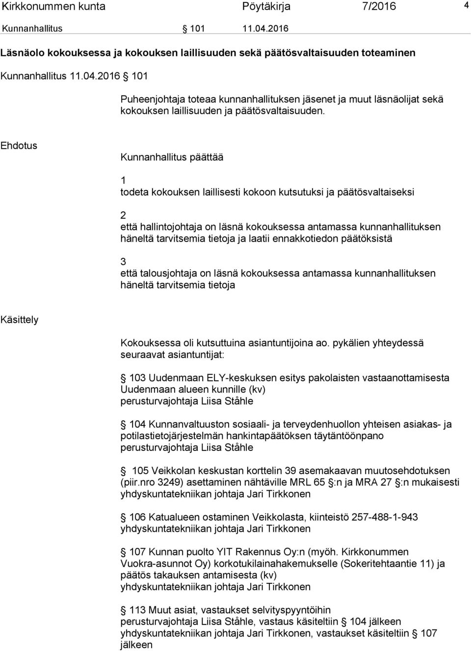 tietoja ja laatii ennakkotiedon päätöksistä 3 että talousjohtaja on läsnä kokouksessa antamassa kunnanhallituksen häneltä tarvitsemia tietoja Käsittely Kokouksessa oli kutsuttuina asiantuntijoina ao.