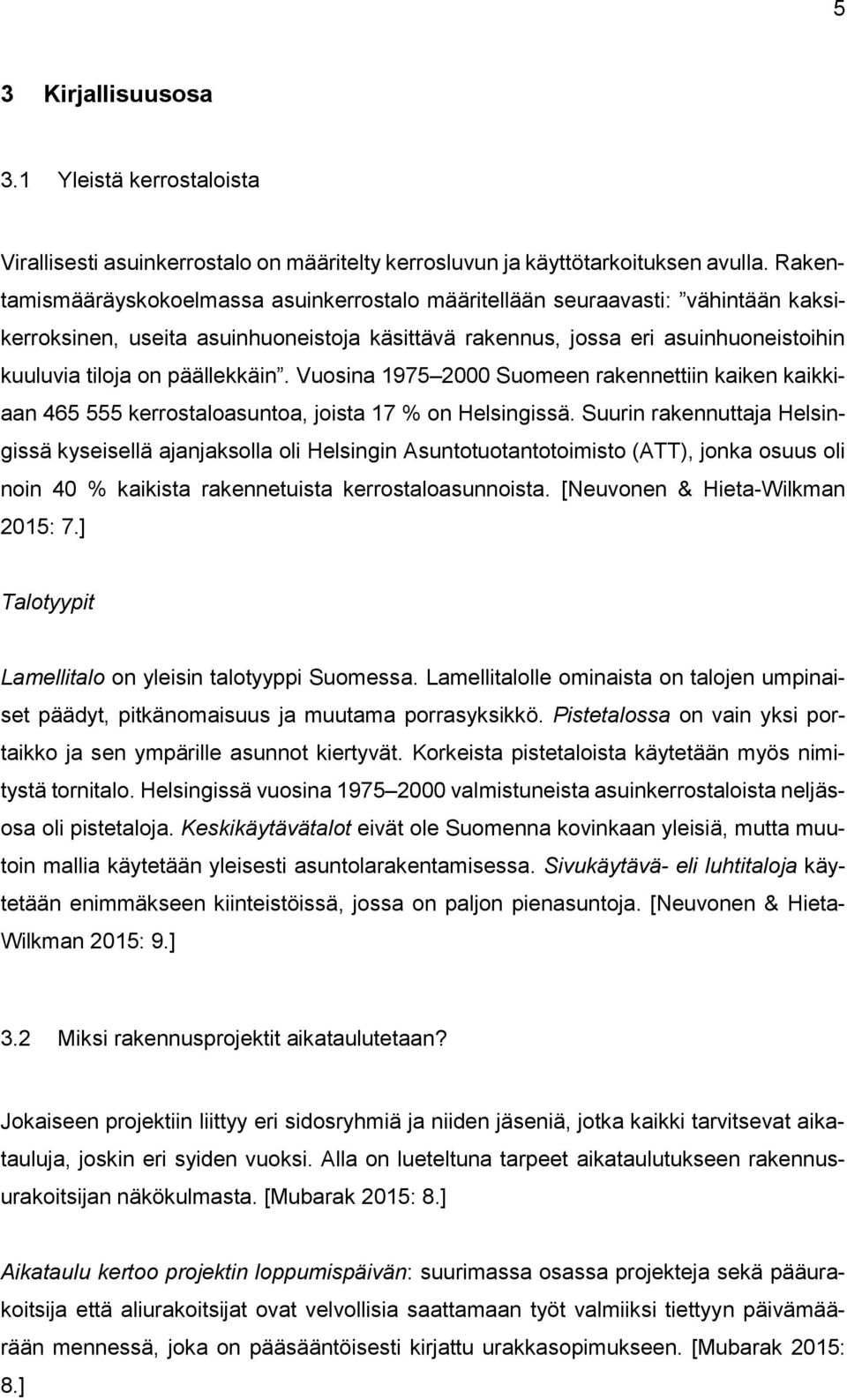 päällekkäin. Vuosina 1975 2000 Suomeen rakennettiin kaiken kaikkiaan 465 555 kerrostaloasuntoa, joista 17 % on Helsingissä.