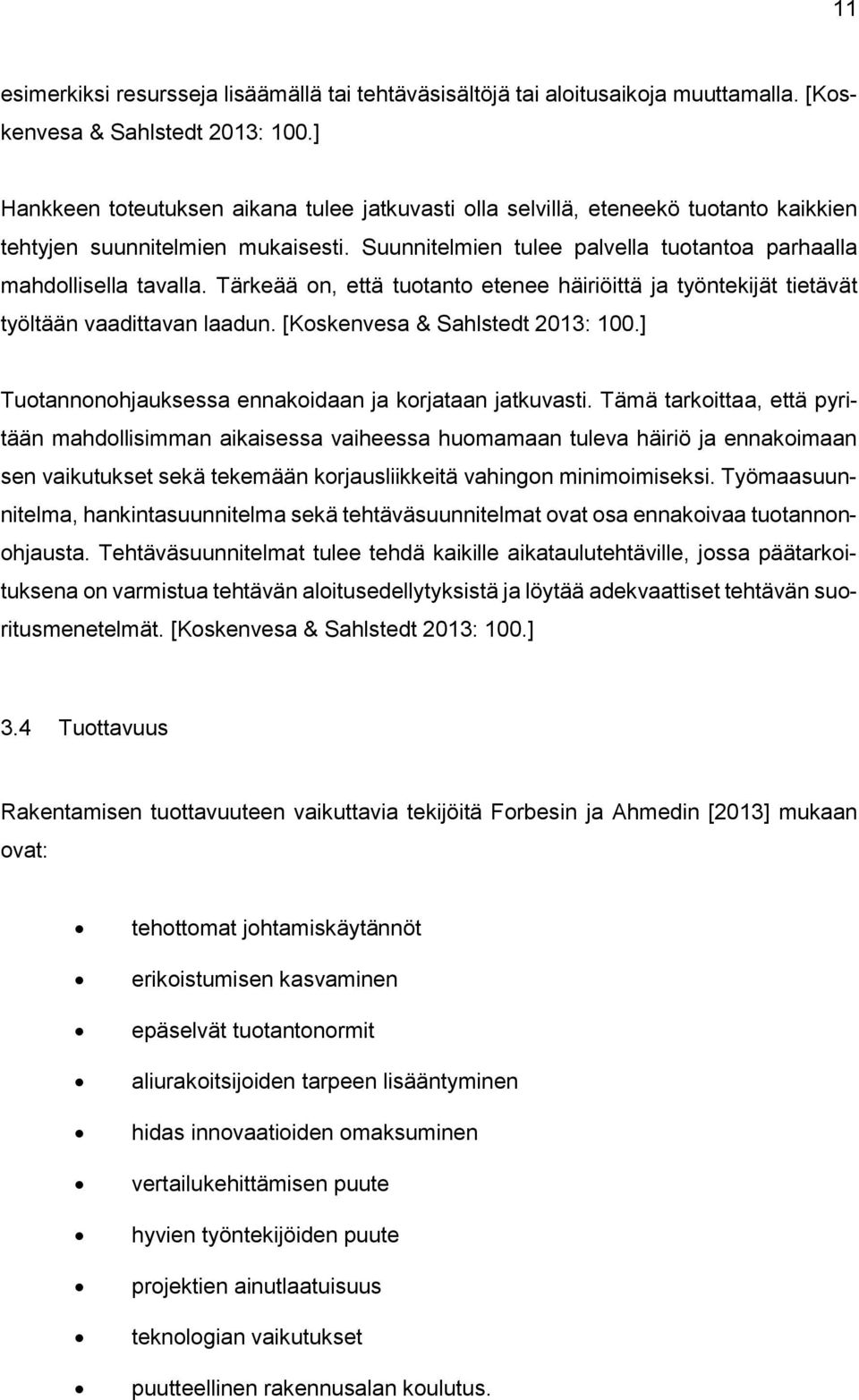 Tärkeää on, että tuotanto etenee häiriöittä ja työntekijät tietävät työltään vaadittavan laadun. [Koskenvesa & Sahlstedt 2013: 100.] Tuotannonohjauksessa ennakoidaan ja korjataan jatkuvasti.