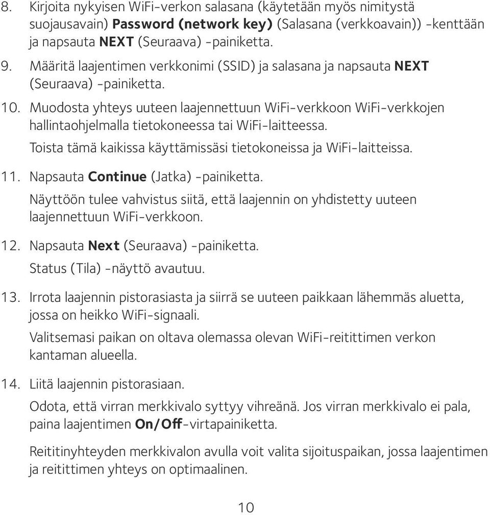Muodosta yhteys uuteen laajennettuun WiFi-verkkoon WiFi-verkkojen hallintaohjelmalla tietokoneessa tai WiFi-laitteessa. Toista tämä kaikissa käyttämissäsi tietokoneissa ja WiFi-laitteissa. 11.