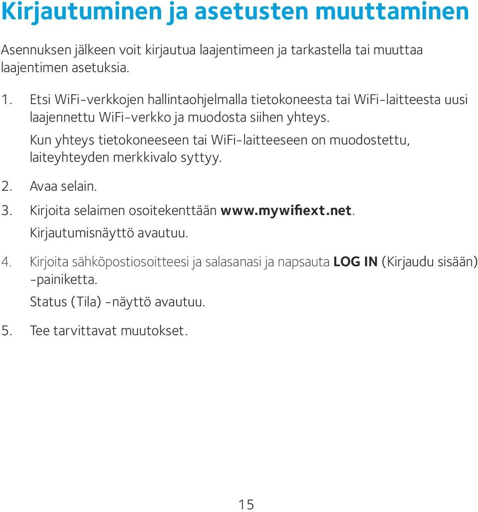 Kun yhteys tietokoneeseen tai WiFi-laitteeseen on muodostettu, laiteyhteyden merkkivalo syttyy. 2. Avaa selain. 3. Kirjoita selaimen osoitekenttään www.