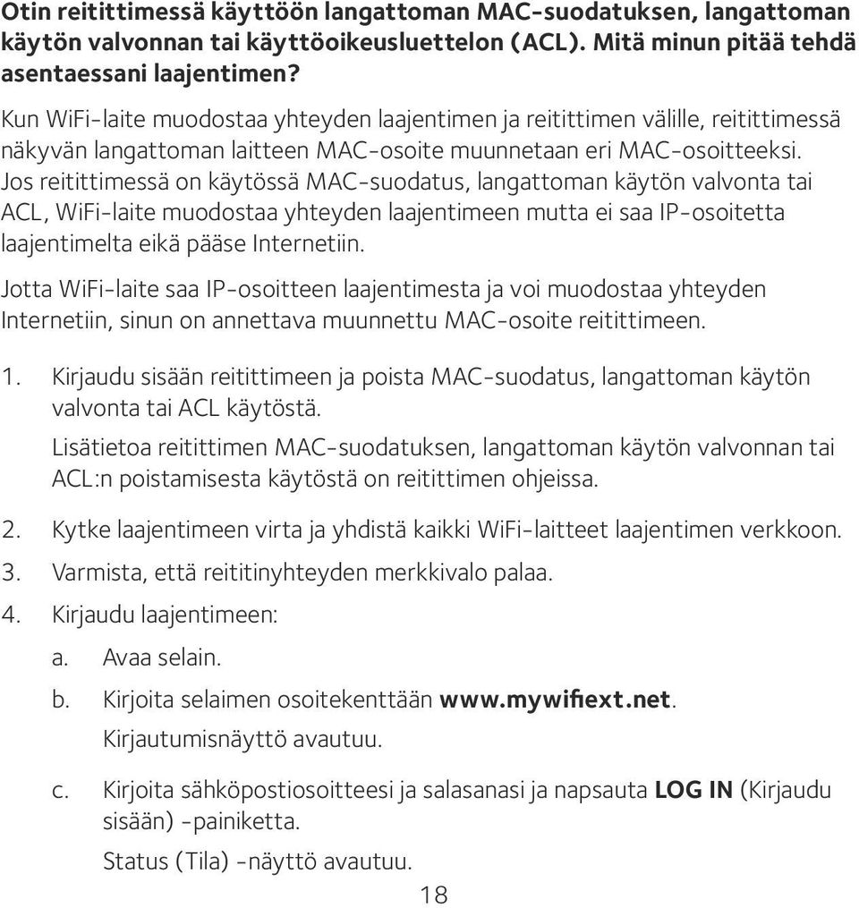 Jos reitittimessä on käytössä MAC-suodatus, langattoman käytön valvonta tai ACL, WiFi-laite muodostaa yhteyden laajentimeen mutta ei saa IP-osoitetta laajentimelta eikä pääse Internetiin.