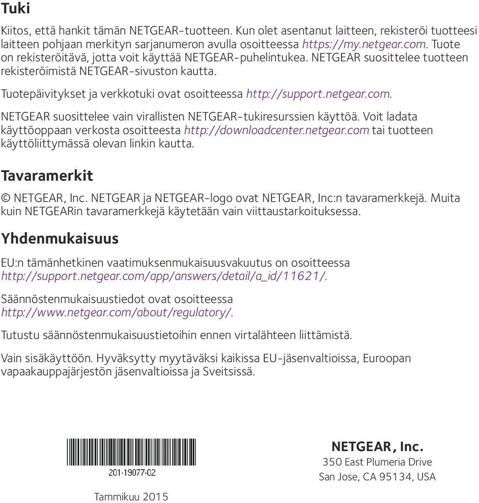 netgear.com. NETGEAR suosittelee vain virallisten NETGEAR-tukiresurssien käyttöä. Voit ladata käyttöoppaan verkosta osoitteesta http://downloadcenter.netgear.com tai tuotteen käyttöliittymässä olevan linkin kautta.