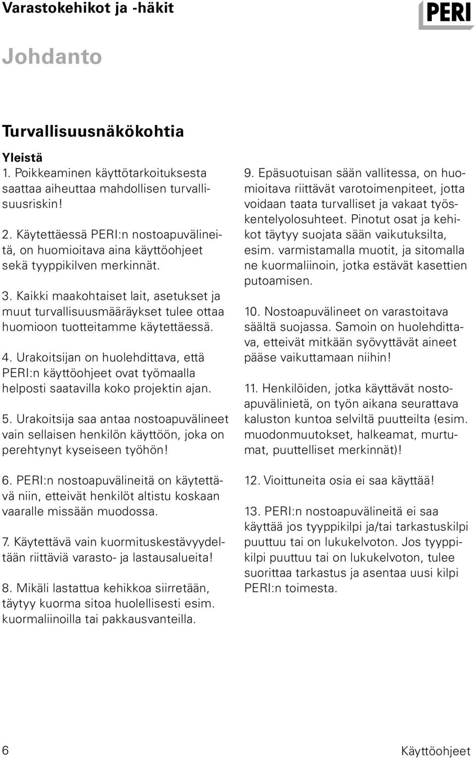 Kaikki maakohtaiset lait, asetukset ja muut turvallisuusmääräykset tulee ottaa huomioon tuotteitamme käytettäessä. 4.