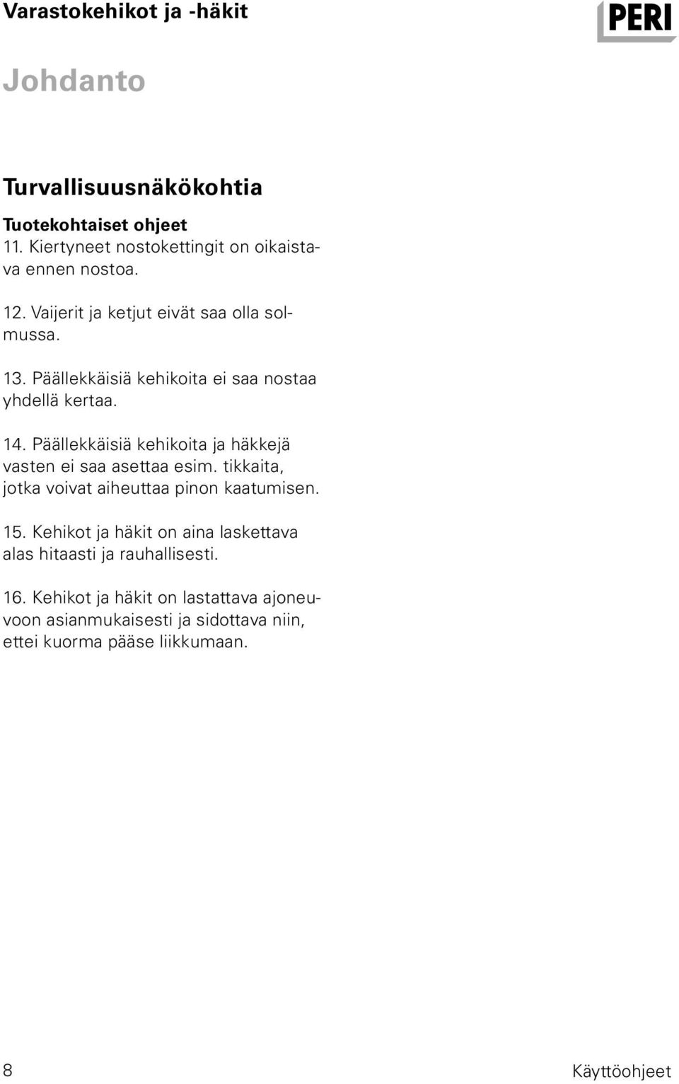 Päällekkäisiä kehikoita ja häkkejä vasten ei saa asettaa esim. tikkaita, jotka voivat aiheuttaa pinon kaatumisen. 5.