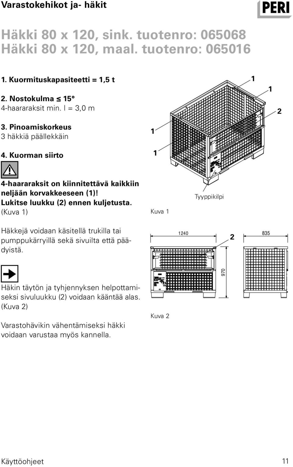 Lukitse luukku (2) ennen kuljetusta. (Kuva ) Kuva Tyyppikilpi Häkkejä voidaan käsitellä trukilla tai pumppukärryillä sekä sivuilta että päädyistä.