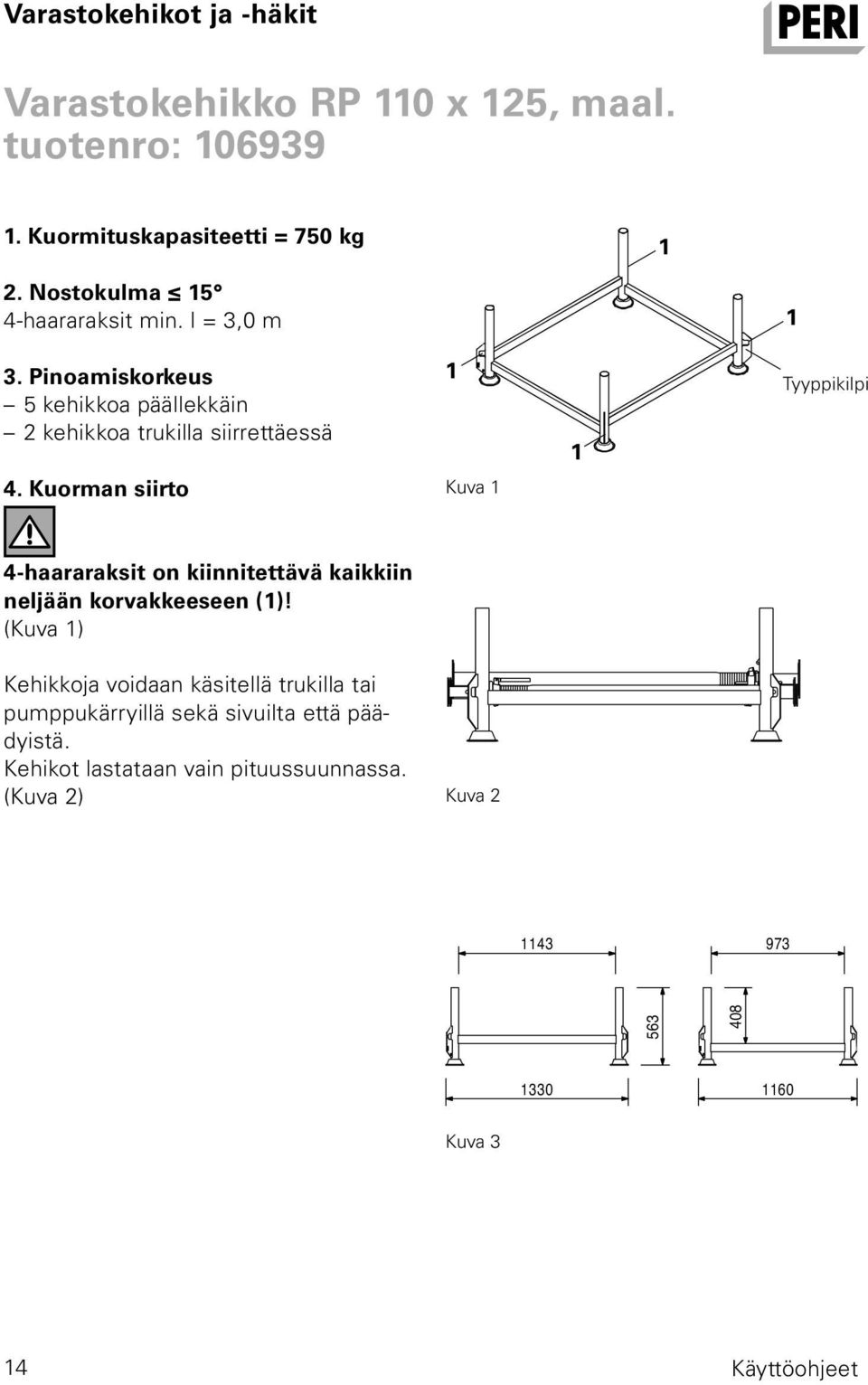Pinoamiskorkeus 5 kehikkoa päällekkäin 2 kehikkoa trukilla siirrettäessä Tyyppikilpi 4.