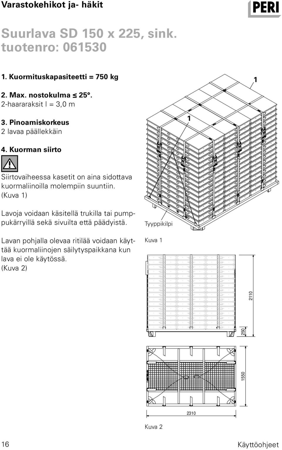 Kuorman siirto Siirtovaiheessa kasetit on aina sidottava kuormaliinoilla molempiin suuntiin.