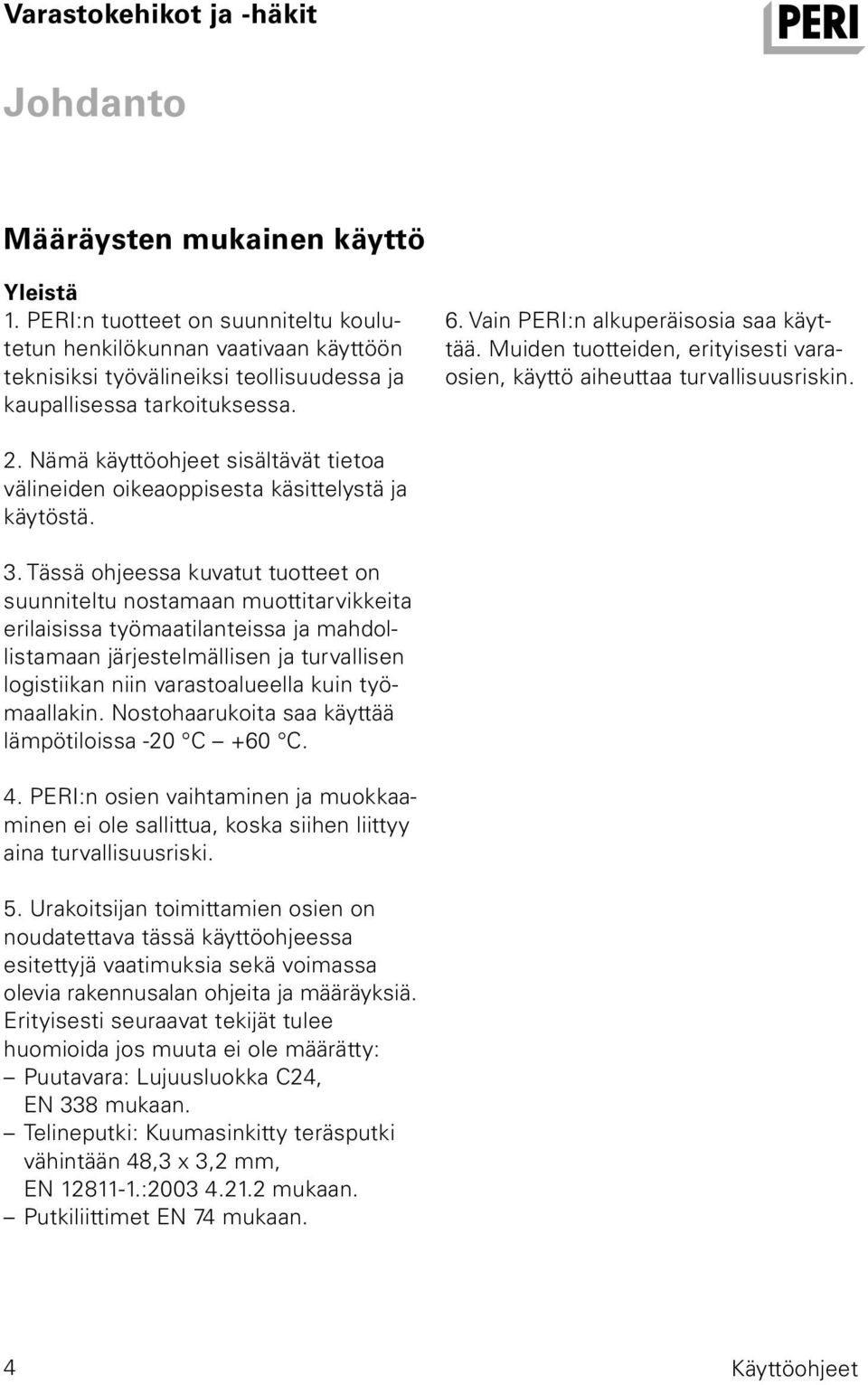 Muiden tuotteiden, erityisesti varaosien, käyttö aiheuttaa turvallisuusriskin. 2. Nämä käyttöohjeet sisältävät tietoa välineiden oikeaoppisesta käsittelystä ja käytöstä. 3.