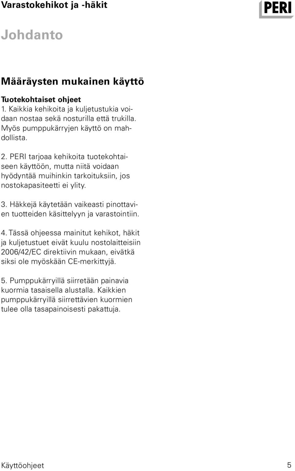 Häkkejä käytetään vaikeasti pinottavien tuotteiden käsittelyyn ja varastointiin. 4.