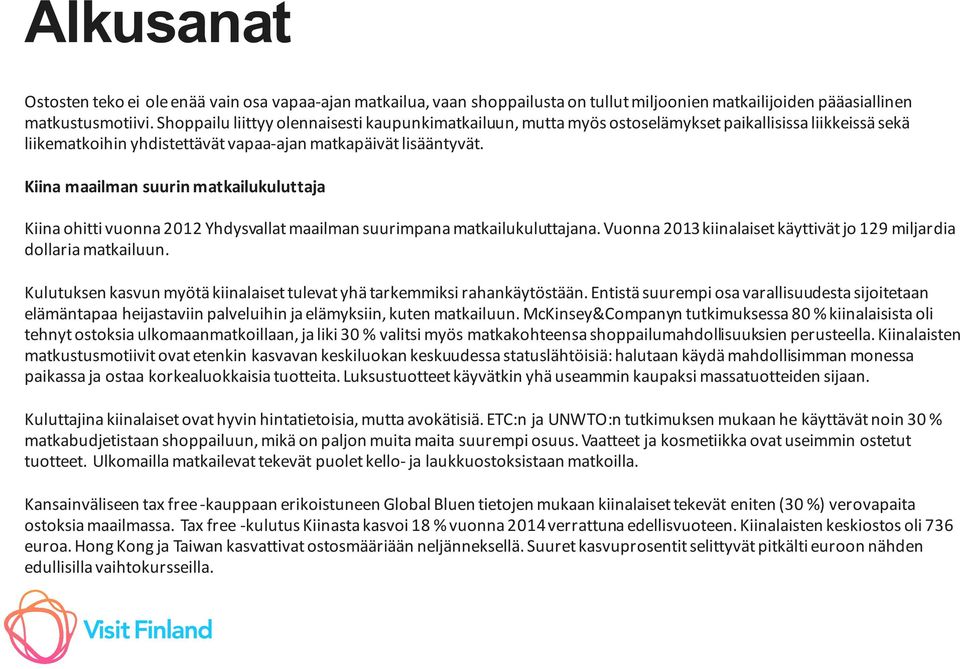 Kiina maailman suurin matkailukuluttaja Kiina ohitti vuonna 2012 Yhdysvallat maailman suurimpana matkailukuluttajana. Vuonna 2013 kiinalaiset käyttivät jo 129 miljardia dollaria matkailuun.