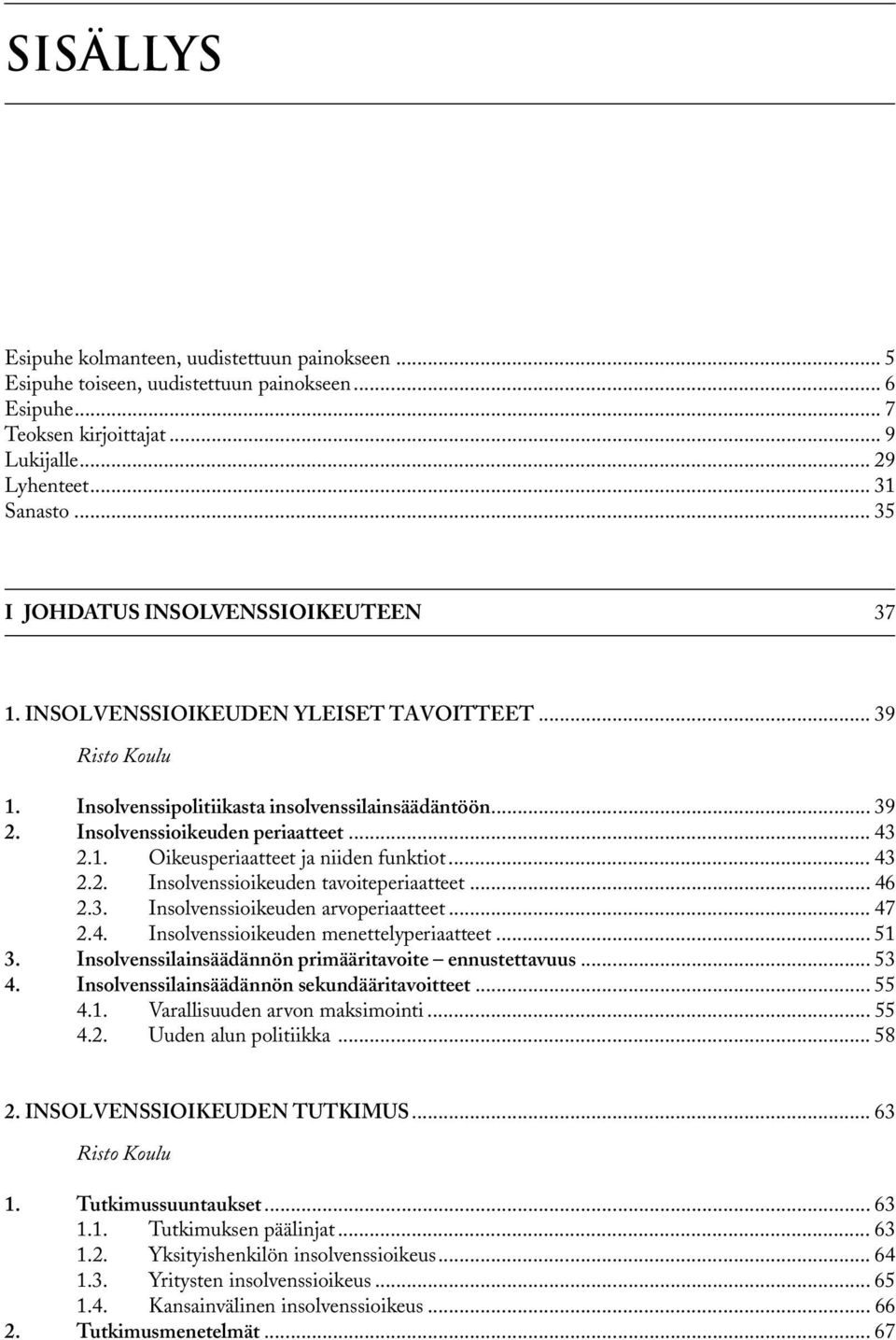 .. 43 2.2. Insolvenssioikeuden tavoiteperiaatteet... 46 2.3. Insolvenssioikeuden arvoperiaatteet... 47 2.4. Insolvenssioikeuden menettelyperiaatteet... 51 3.