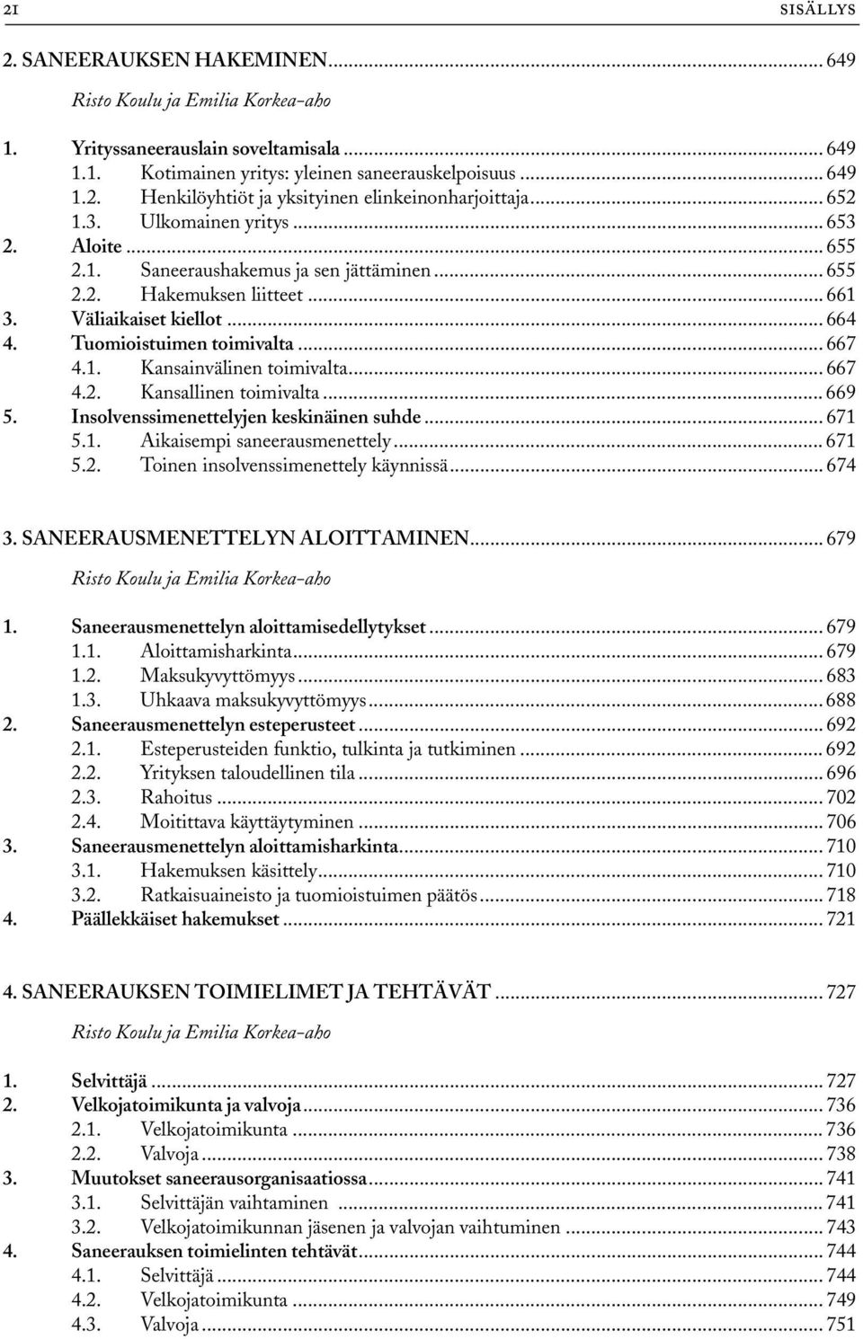 1. Kansainvälinen toimivalta... 667 4.2. Kansallinen toimivalta... 669 5. Insolvenssimenettelyjen keskinäinen suhde... 671 5.1. Aikaisempi saneerausmenettely... 671 5.2. Toinen insolvenssimenettely käynnissä.