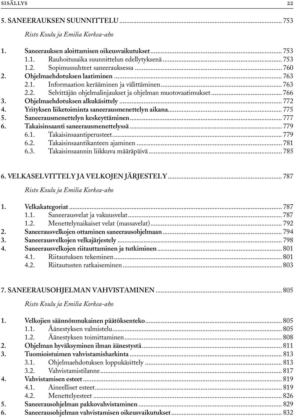 Ohjelmaehdotuksen alkukäsittely... 772 4. Yrityksen liiketoiminta saneerausmenettelyn aikana... 775 5. Saneerausmenettelyn keskeyttäminen... 777 6. Takaisinsaanti saneerausmenettelyssä... 779 6.1.