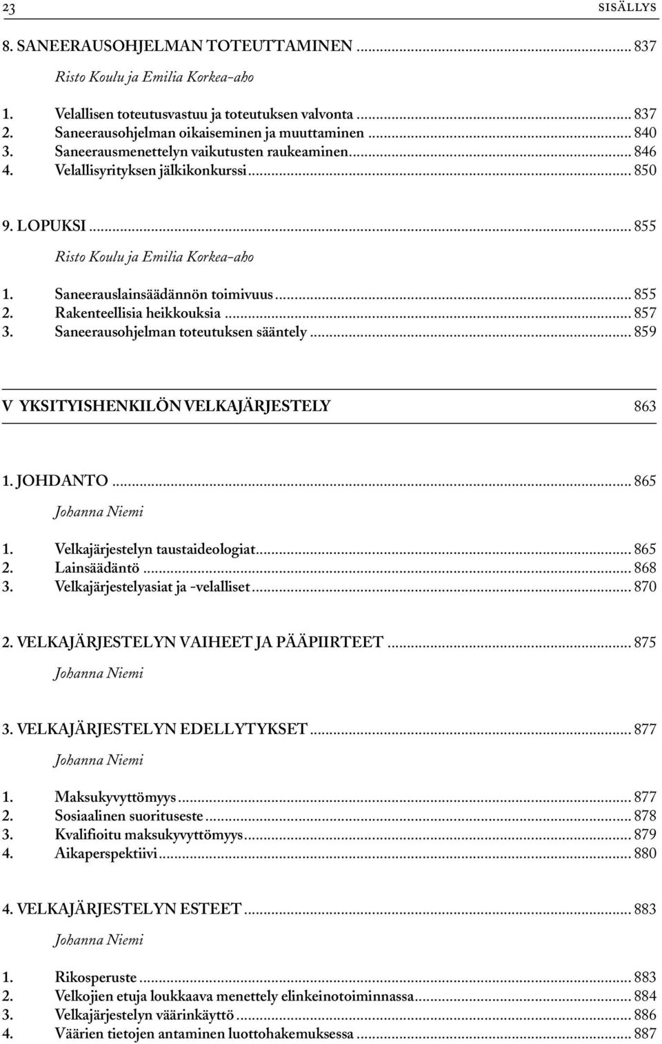 Rakenteellisia heikkouksia... 857 3. Saneerausohjelman toteutuksen sääntely... 859 V YKSITYISHENKILÖN VELKAJÄRJESTELY 863 1. JOHDANTO... 865 1. Velkajärjestelyn taustaideologiat... 865 2.