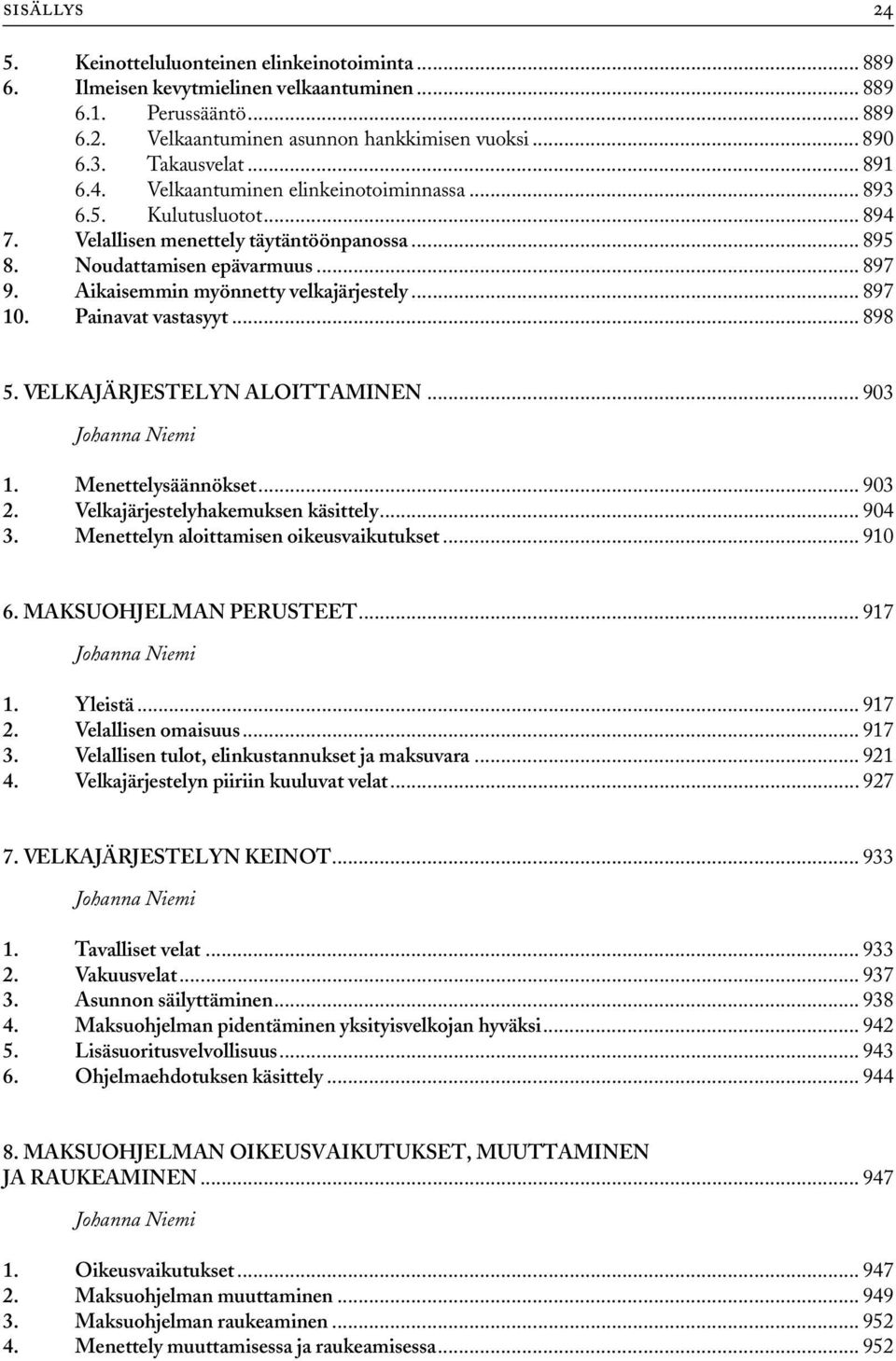 Aikaisemmin myönnetty velkajärjestely... 897 10. Painavat vastasyyt... 898 5. VELKAJÄRJESTELYN ALOITTAMINEN... 903 1. Menettelysäännökset... 903 2. Velkajärjestelyhakemuksen käsittely... 904 3.