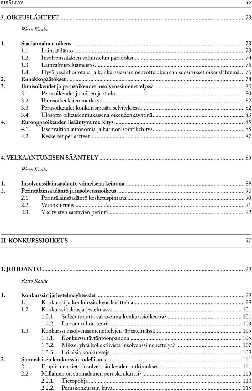 Ihmisoikeudet ja perusoikeudet insolvenssimenettelyssä... 80 3.1. Perusoikeudet ja niiden jaottelu... 80 3.2. Ihmisoikeuksien merkitys... 82 3.3. Perusoikeudet konkurssipesän selvityksessä... 82 3.4.