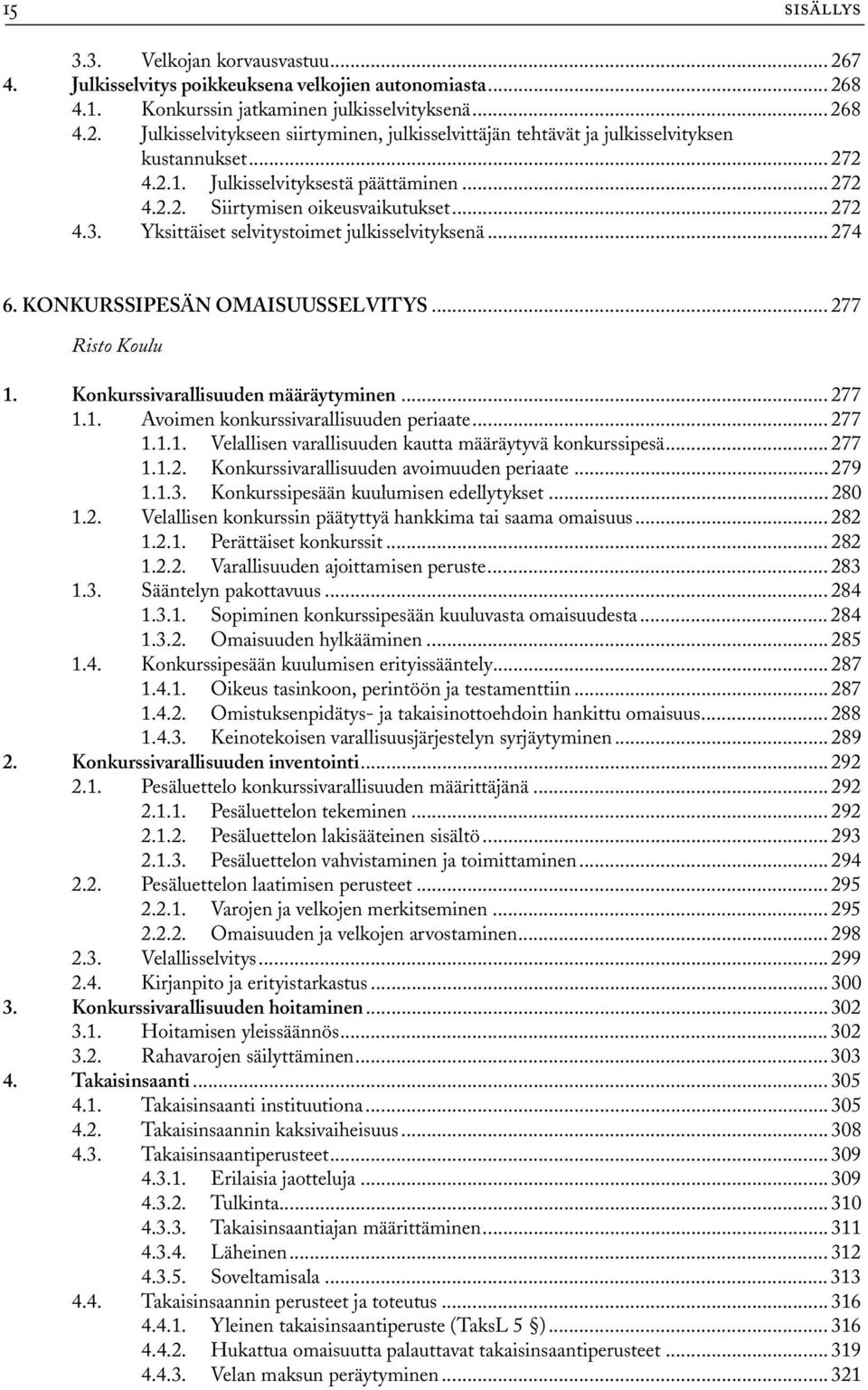 Konkurssivarallisuuden määräytyminen... 277 1.1. Avoimen konkurssivarallisuuden periaate... 277 1.1.1. Velallisen varallisuuden kautta määräytyvä konkurssipesä... 277 1.1.2. Konkurssivarallisuuden avoimuuden periaate.