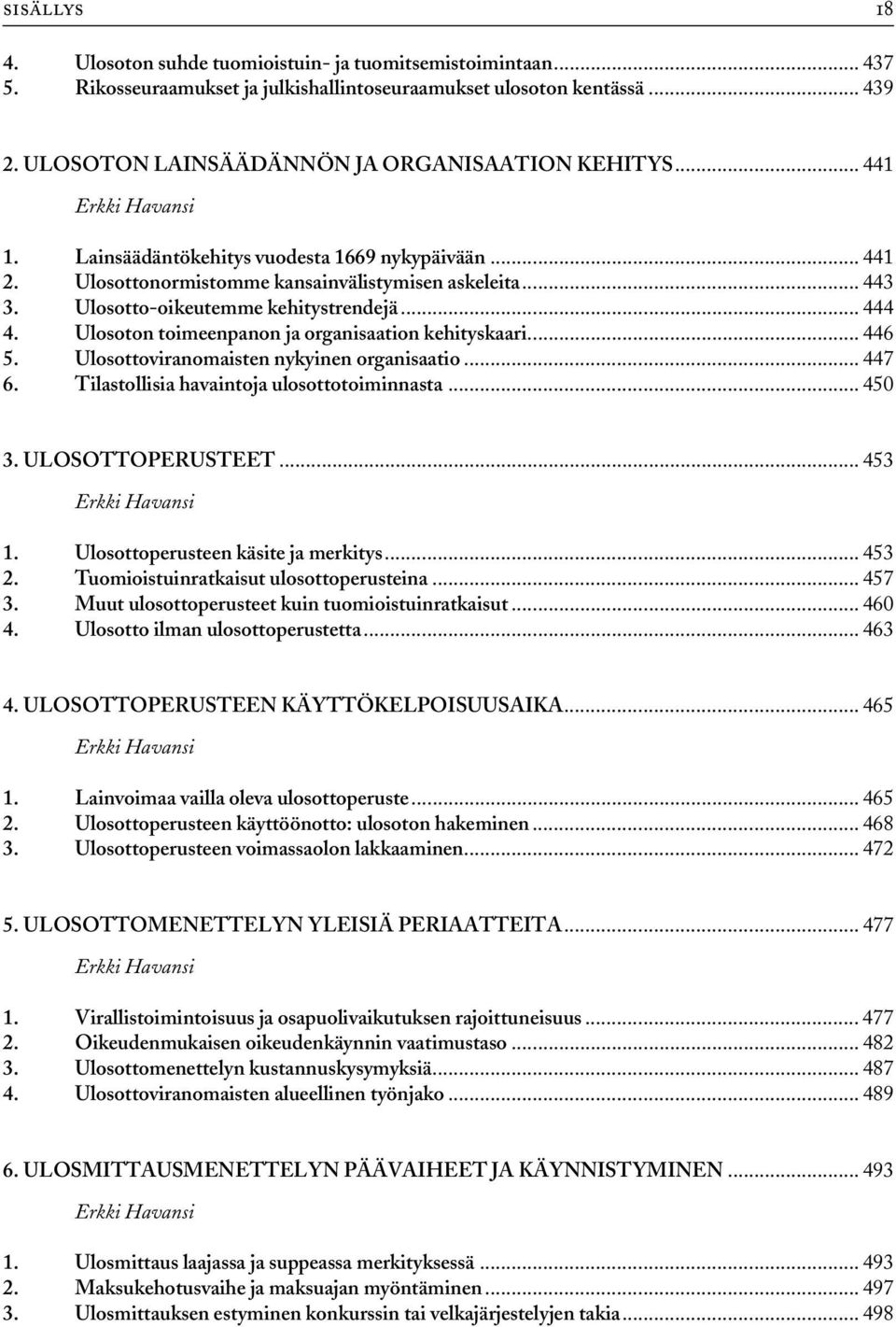 Ulosotto-oikeutemme kehitystrendejä... 444 4. Ulosoton toimeenpanon ja organisaation kehityskaari... 446 5. Ulosottoviranomaisten nykyinen organisaatio... 447 6.