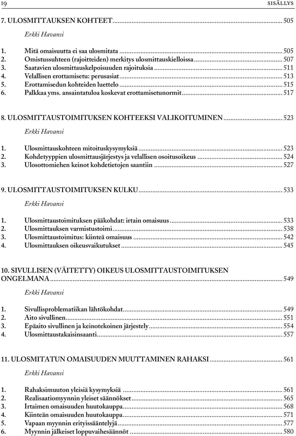 .. 517 8. ULOSMITTAUSTOIMITUKSEN KOHTEEKSI VALIKOITUMINEN... 523 1. Ulosmittauskohteen mitoituskysymyksiä... 523 2. Kohdetyyppien ulosmittausjärjestys ja velallisen osoitusoikeus... 524 3.