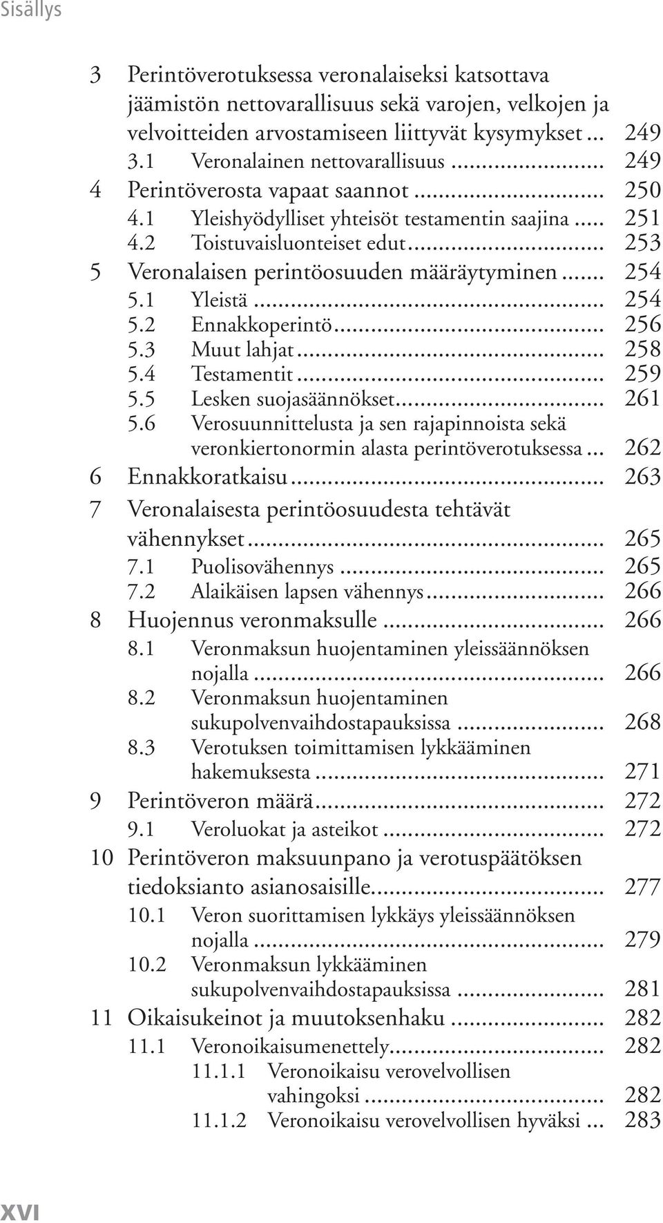 1 Yleistä... 254 5.2 Ennakkoperintö... 256 5.3 Muut lahjat... 258 5.4 Testamentit... 259 5.5 Lesken suojasäännökset... 261 5.