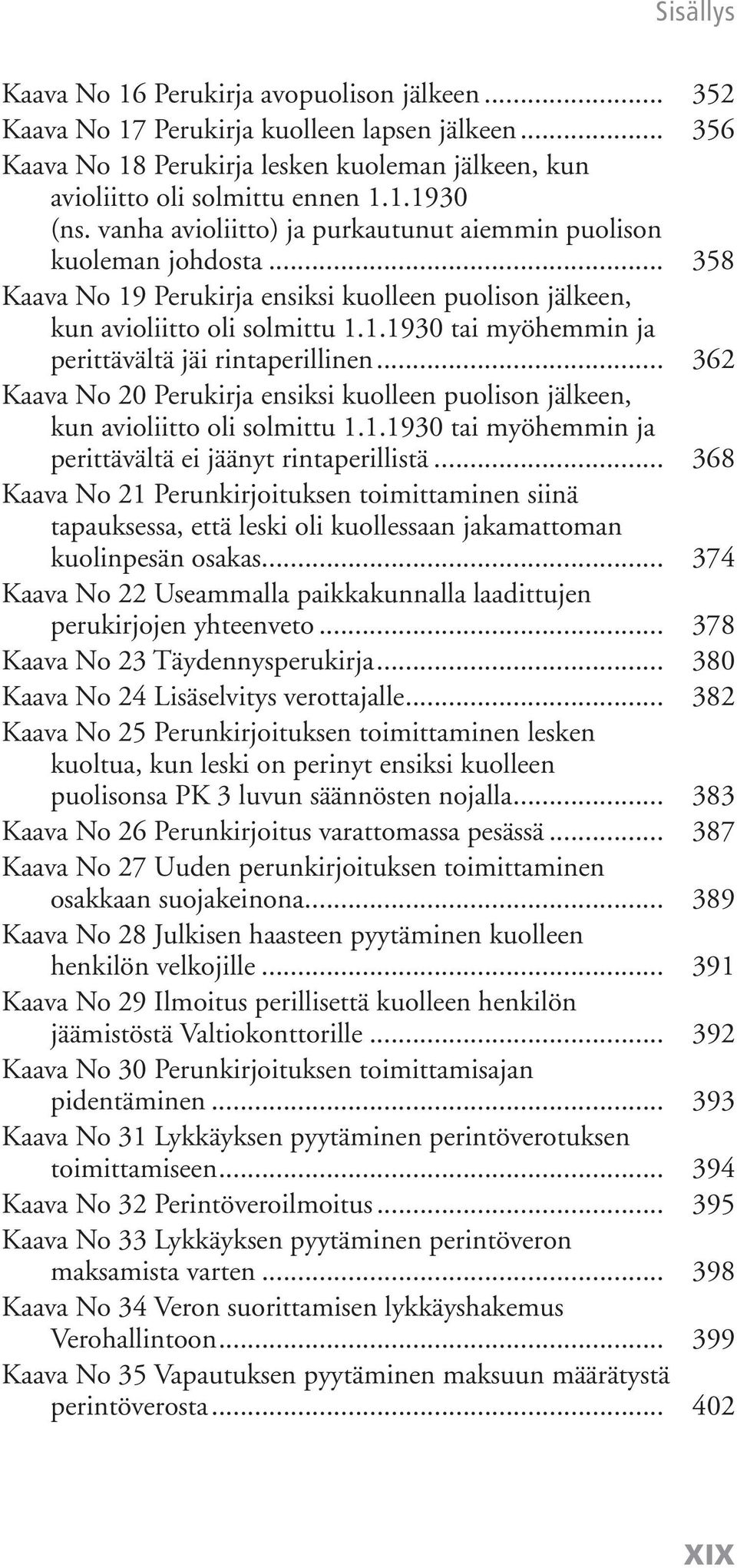 .. 362 Kaava No 20 Perukirja ensiksi kuolleen puolison jälkeen, kun avioliitto oli solmittu 1.1.1930 tai myöhemmin ja perittävältä ei jäänyt rintaperillistä.