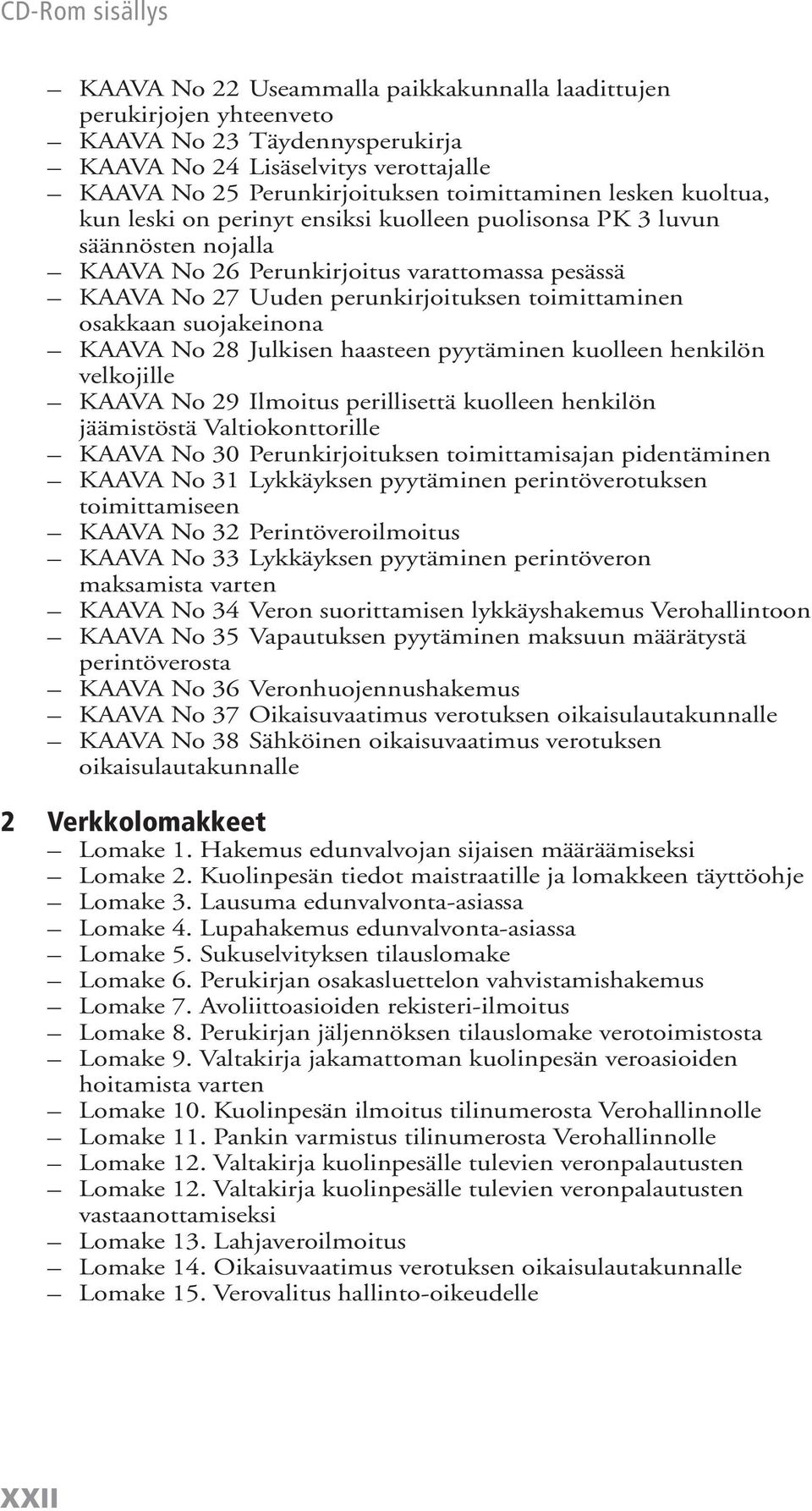 toimittaminen osakkaan suojakeinona KAAVA No 28 Julkisen haasteen pyytäminen kuolleen henkilön velkojille KAAVA No 29 Ilmoitus perillisettä kuolleen henkilön jäämistöstä Valtiokonttorille KAAVA No 30