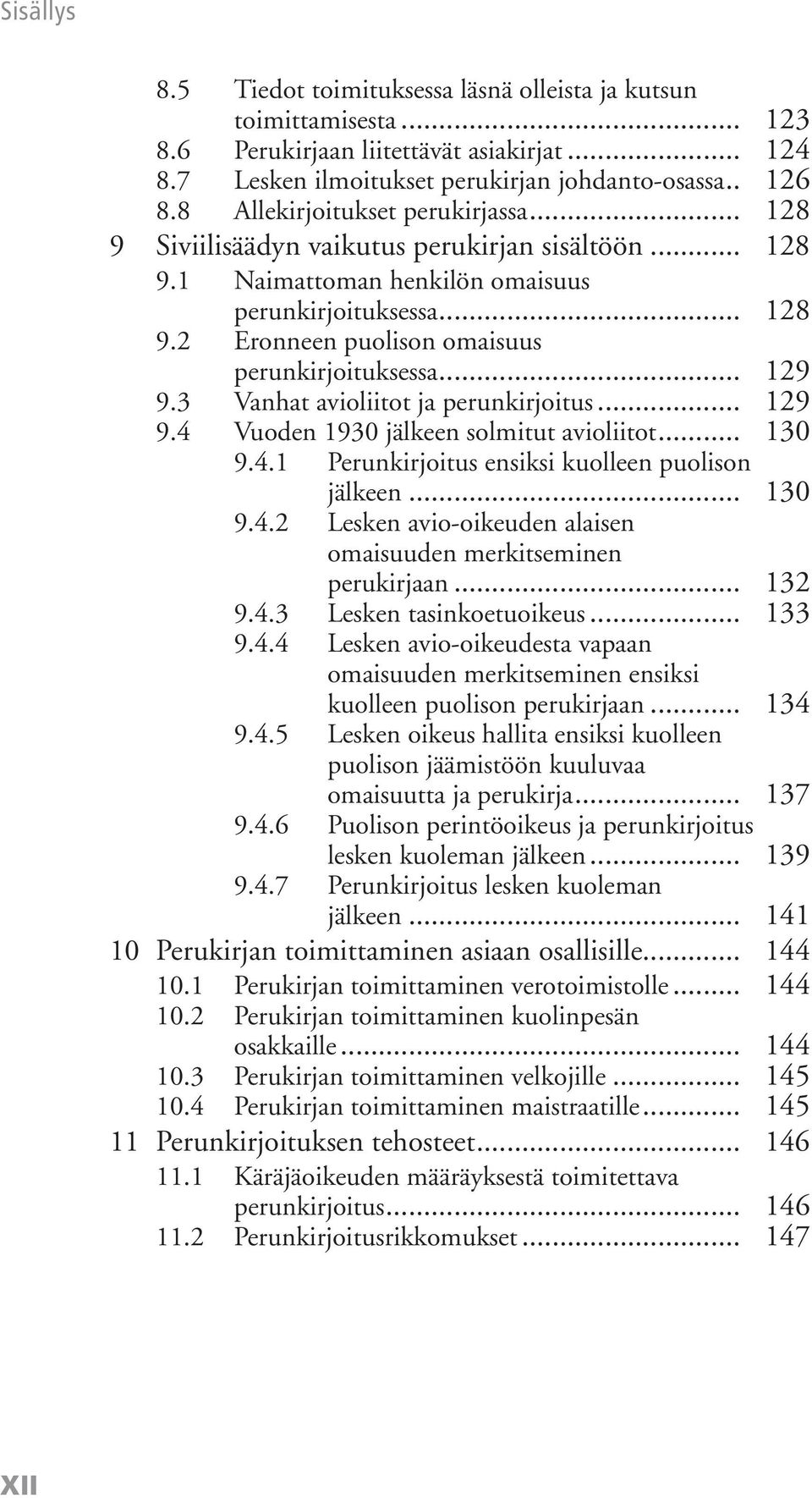 .. 129 9.3 Vanhat avioliitot ja perunkirjoitus... 129 9.4 Vuoden 1930 jälkeen solmitut avioliitot... 130 9.4.1 Perunkirjoitus ensiksi kuolleen puolison jälkeen... 130 9.4.2 Lesken avio-oikeuden alaisen omaisuuden merkitseminen perukirjaan.