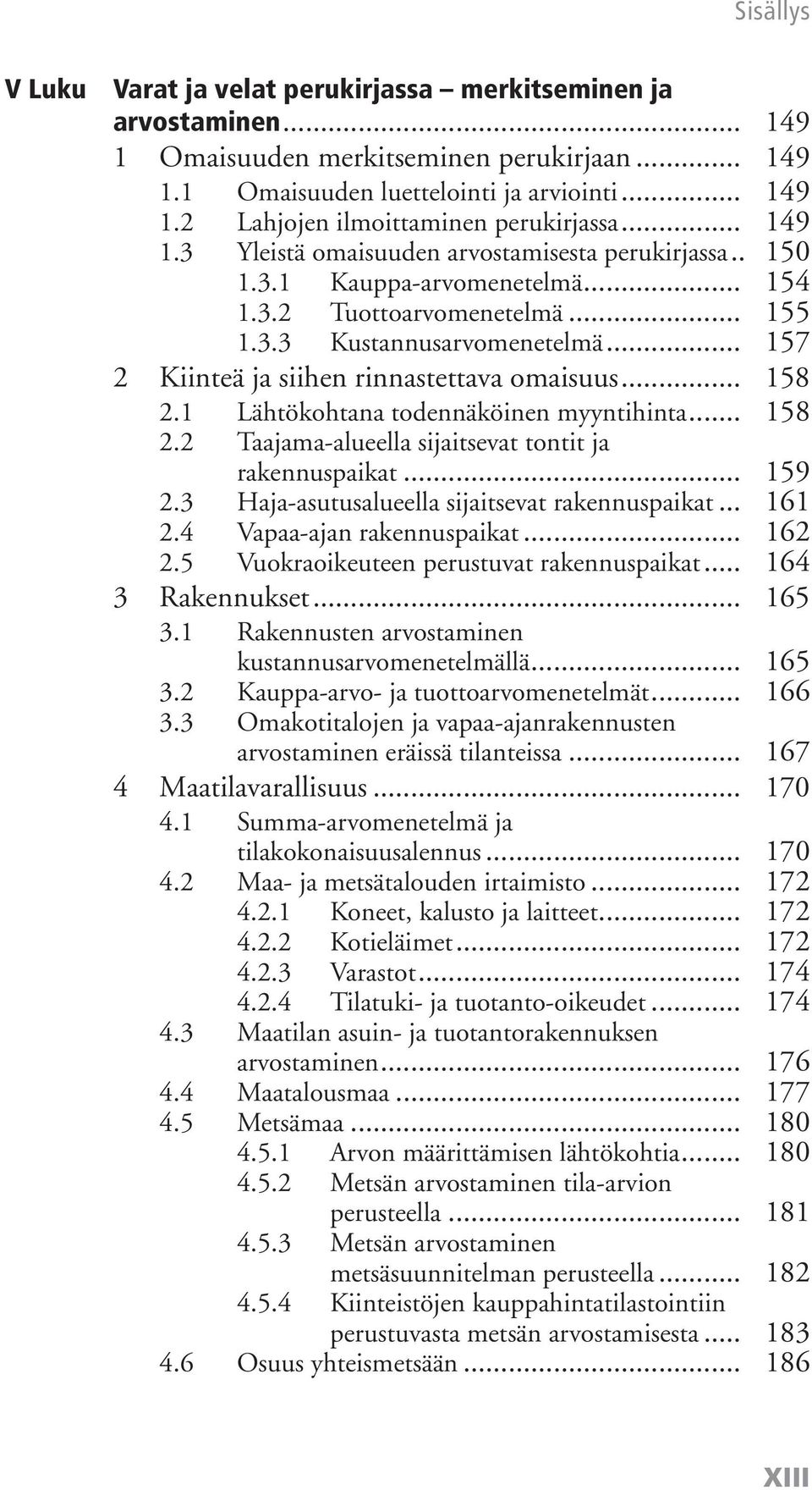 .. 157 2 Kiinteä ja siihen rinnastettava omaisuus... 158 2.1 Lähtökohtana todennäköinen myyntihinta... 158 2.2 Taajama-alueella sijaitsevat tontit ja rakennuspaikat... 159 2.