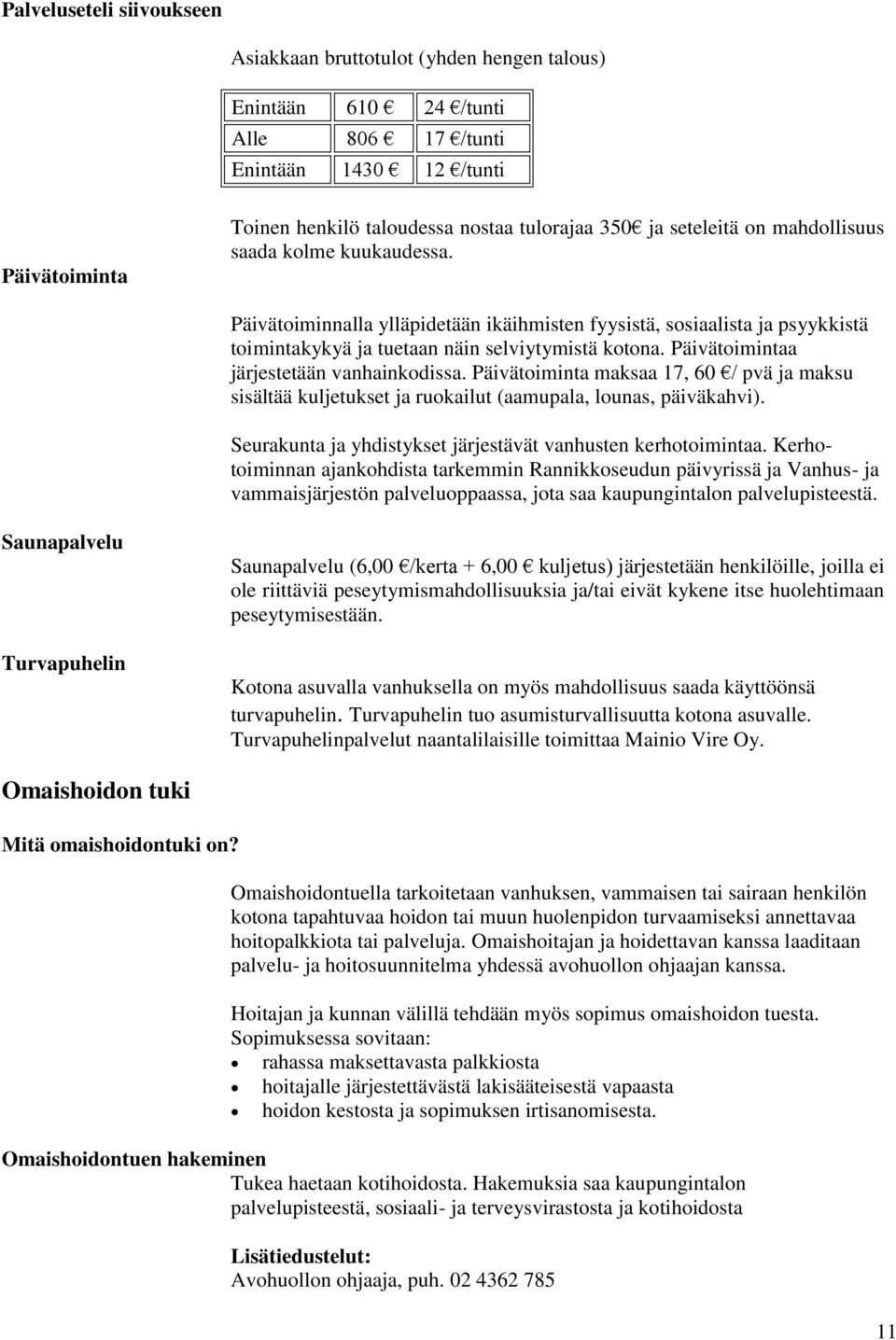 Päivätoimintaa järjestetään vanhainkodissa. Päivätoiminta maksaa 17, 60 / pvä ja maksu sisältää kuljetukset ja ruokailut (aamupala, lounas, päiväkahvi).