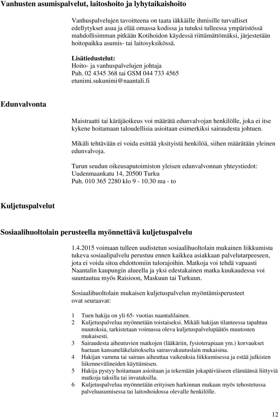 02 4345 368 tai GSM 044 733 4565 etunimi.sukunimi@naantali.