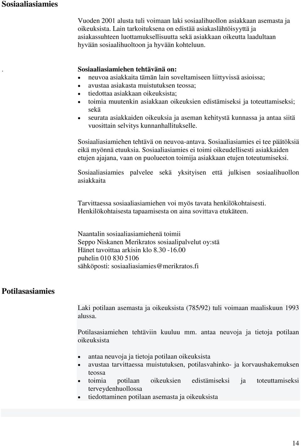 . Sosiaaliasiamiehen tehtävänä on: neuvoa asiakkaita tämän lain soveltamiseen liittyvissä asioissa; avustaa asiakasta muistutuksen teossa; tiedottaa asiakkaan oikeuksista; toimia muutenkin asiakkaan