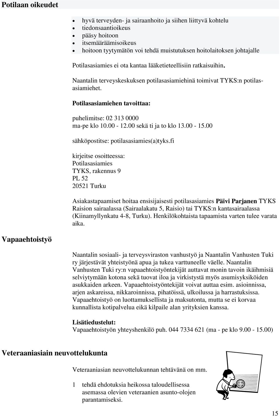 Potilasasiamiehen tavoittaa: puhelimitse: 02 313 0000 ma-pe klo 10.00-12.00 sekä ti ja to klo 13.00-15.00 sähköpostitse: potilasasiamies(a)tyks.