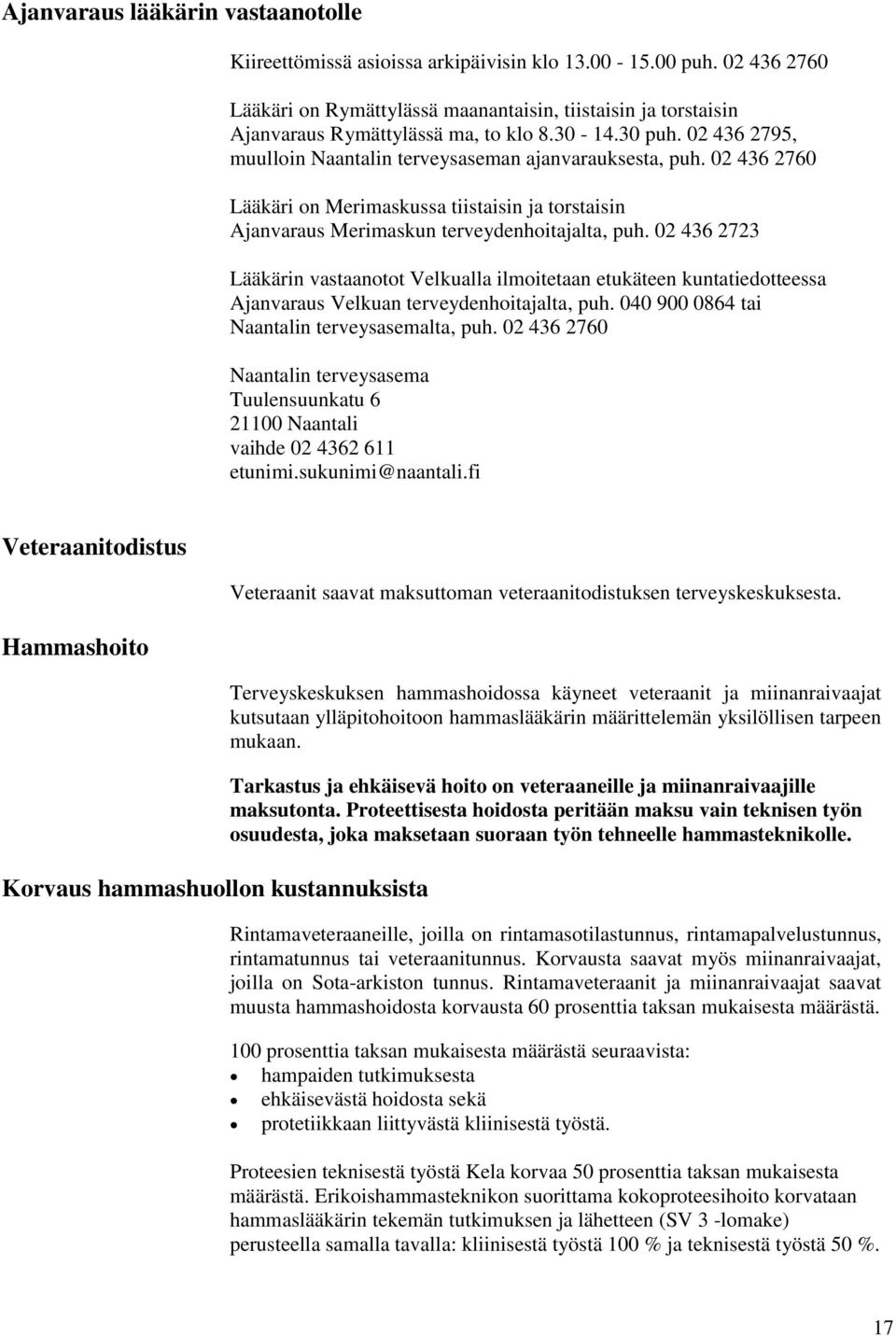 02 436 2760 Lääkäri on Merimaskussa tiistaisin ja torstaisin Ajanvaraus Merimaskun terveydenhoitajalta, puh.
