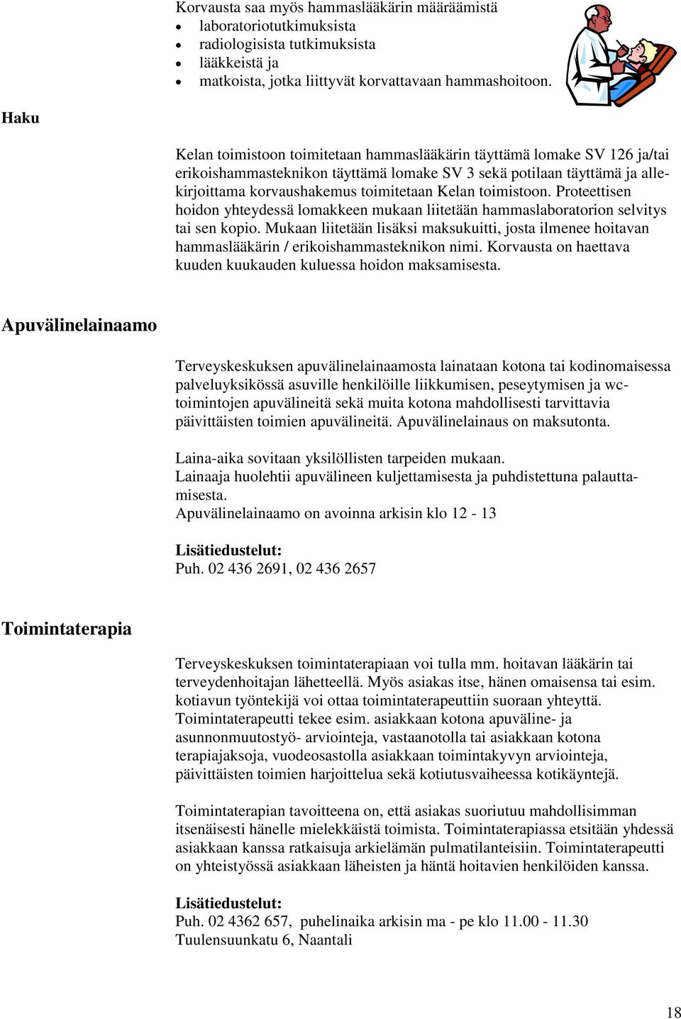 toimistoon. Proteettisen hoidon yhteydessä lomakkeen mukaan liitetään hammaslaboratorion selvitys tai sen kopio.