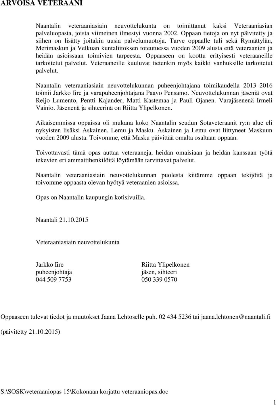 Tarve oppaalle tuli sekä Rymättylän, Merimaskun ja Velkuan kuntaliitoksen toteutuessa vuoden 2009 alusta että veteraanien ja heidän asioissaan toimivien tarpeesta.