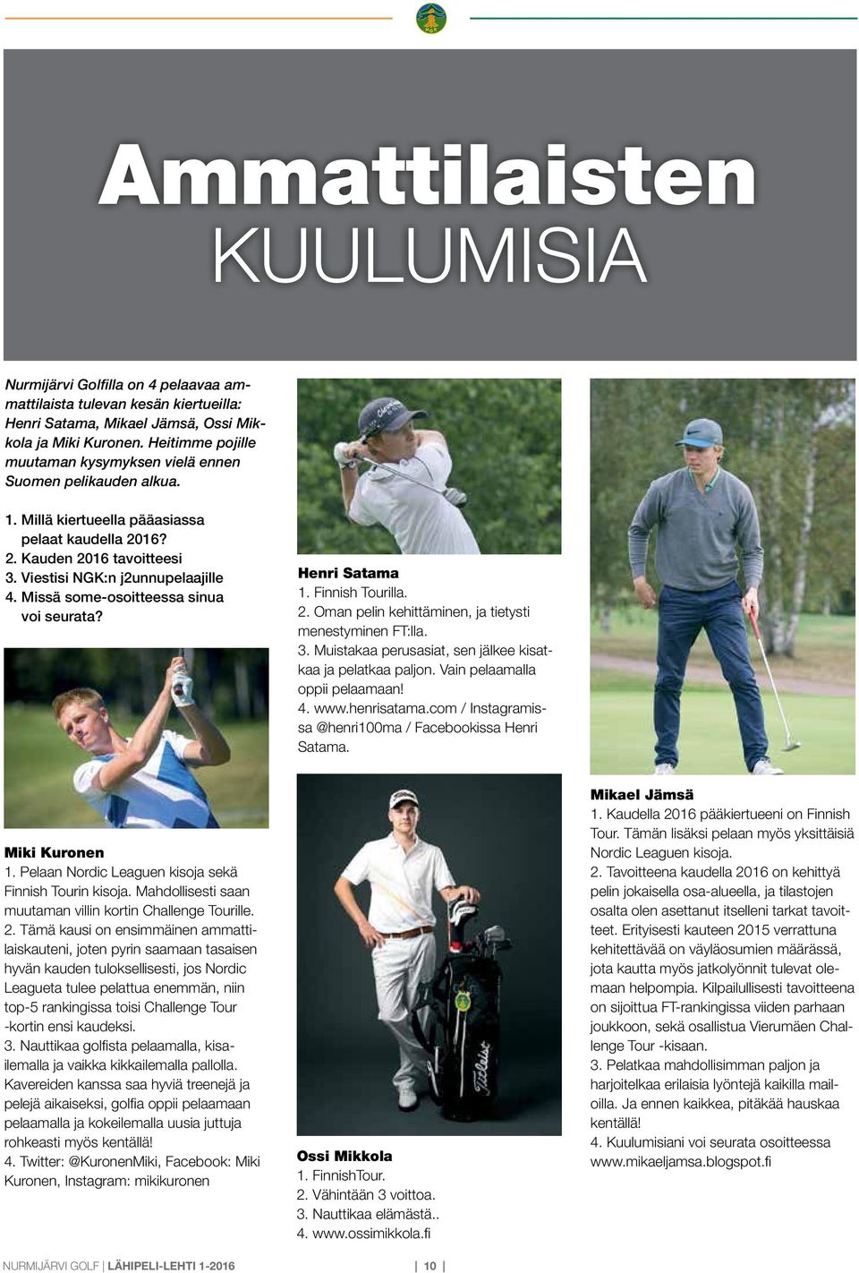 Missä some-osoitteessa sinua voi seurata? Henri Satama 1. Finnish Tourilla. 2. Oman pelin kehittäminen, ja tietysti menestyminen FT:lla. 3.