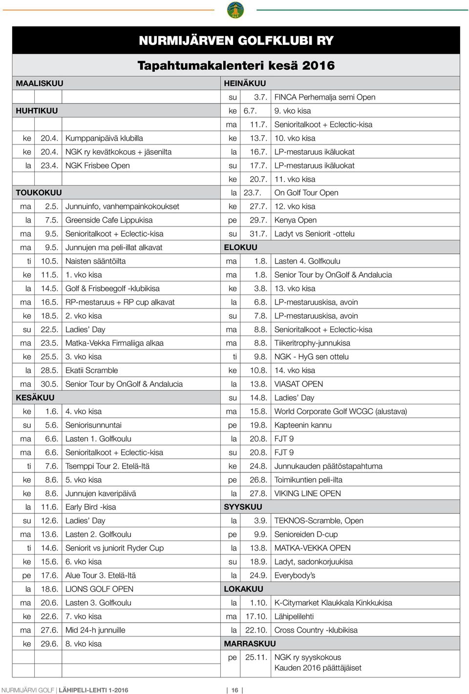 vko kisa TOUKOKUU la 23.7. On Golf Tour Open ma 2.5. Junnuinfo, vanhempainkokoukset ke 27.7. 12. vko kisa la 7.5. Greenside Cafe Lippukisa pe 29.7. Kenya Open ma 9.5. Senioritalkoot + Eclectic-kisa su 31.