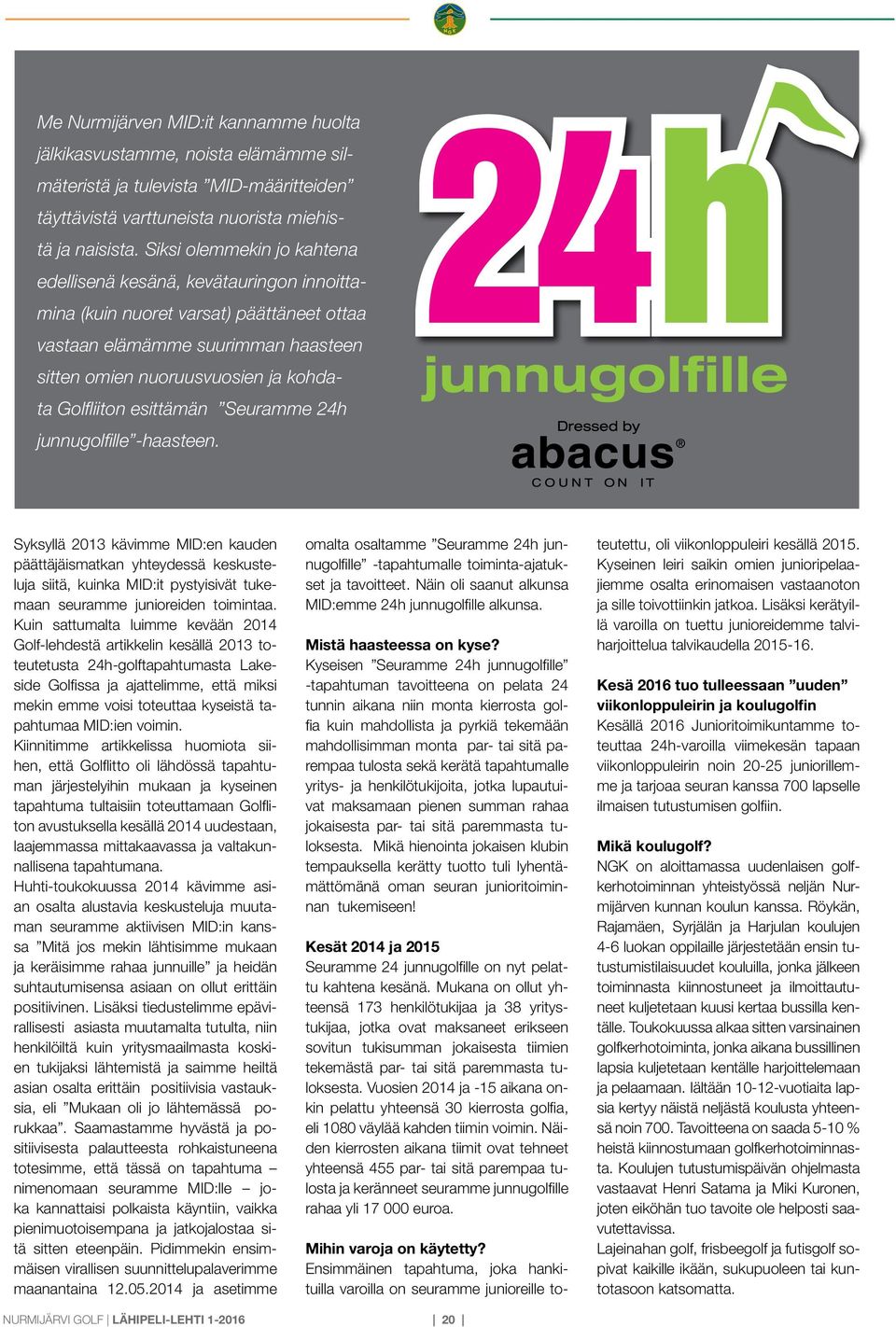 esittämän Seuramme 24h junnugolfille -haasteen. Syksyllä 2013 kävimme MID:en kauden päättäjäismatkan yhteydessä keskusteluja siitä, kuinka MID:it pystyisivät tukemaan seuramme junioreiden toimintaa.