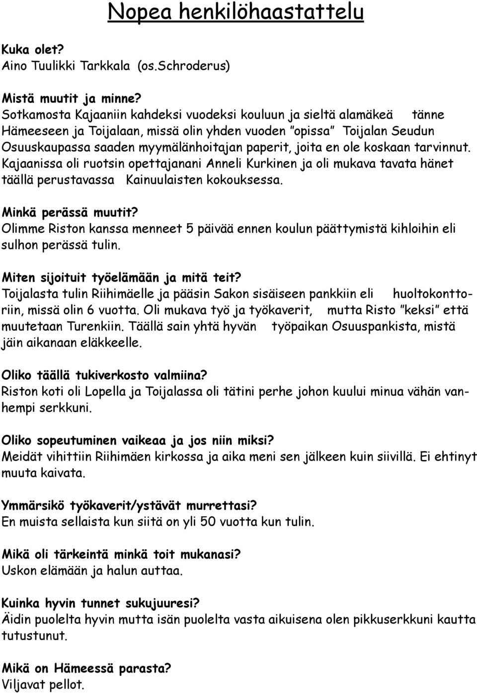 ole koskaan tarvinnut. Kajaanissa oli ruotsin opettajanani Anneli Kurkinen ja oli mukava tavata hänet täällä perustavassa Kainuulaisten kokouksessa. Minkä perässä muutit?