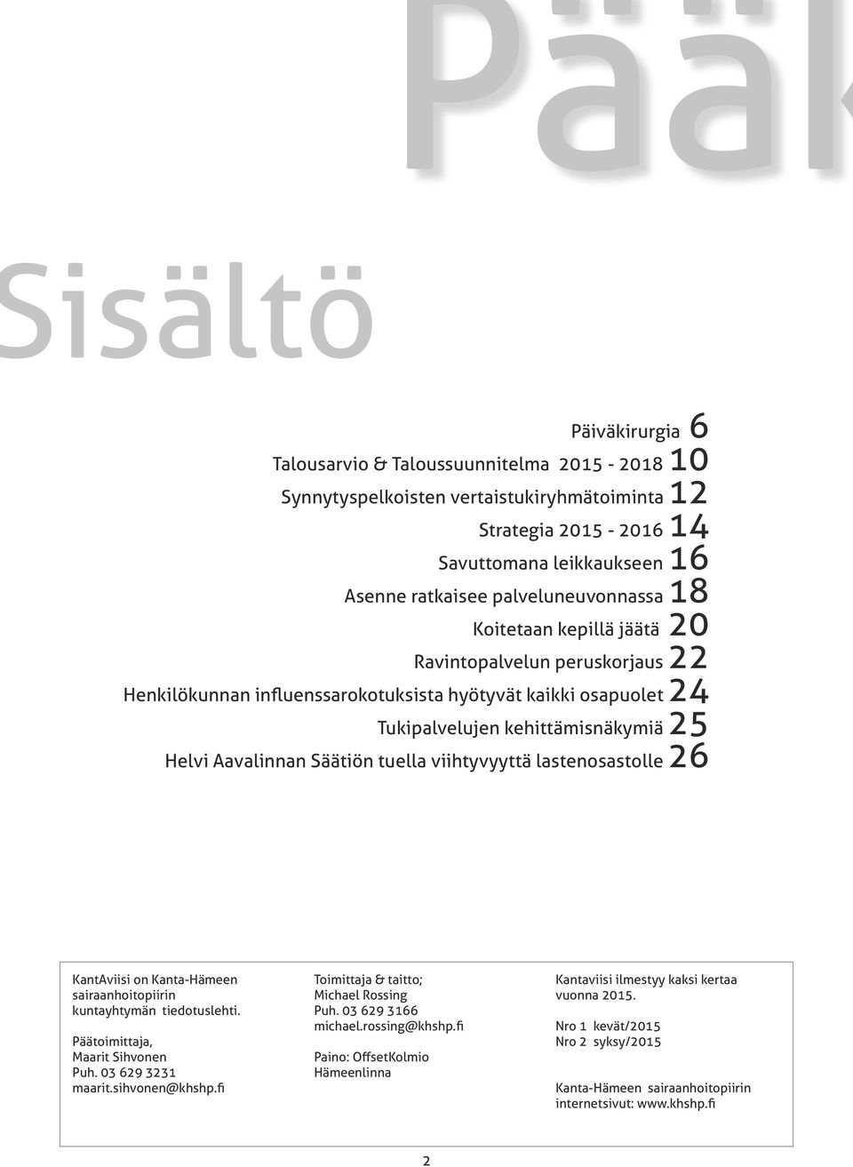 Säätiön tuella viihtyvyyttä lastenosastolle 26 KantAviisi on Kanta-Hämeen sairaanhoitopiirin kuntayhtymän tiedotuslehti. Päätoimittaja, Maarit Sihvonen Puh. 03 629 3231 maarit.sihvonen@khshp.