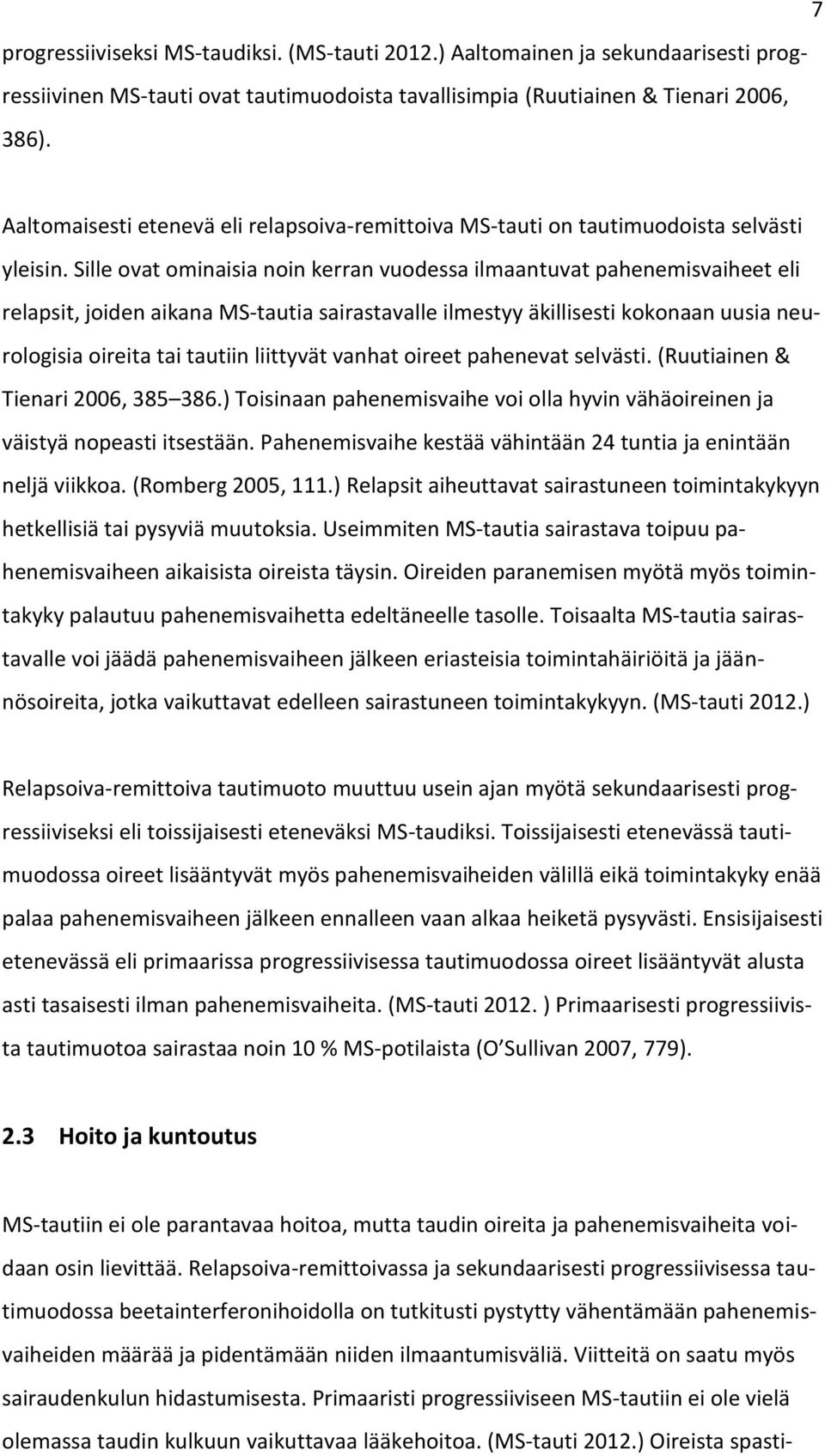 Sille ovat ominaisia noin kerran vuodessa ilmaantuvat pahenemisvaiheet eli relapsit, joiden aikana MS-tautia sairastavalle ilmestyy äkillisesti kokonaan uusia neurologisia oireita tai tautiin