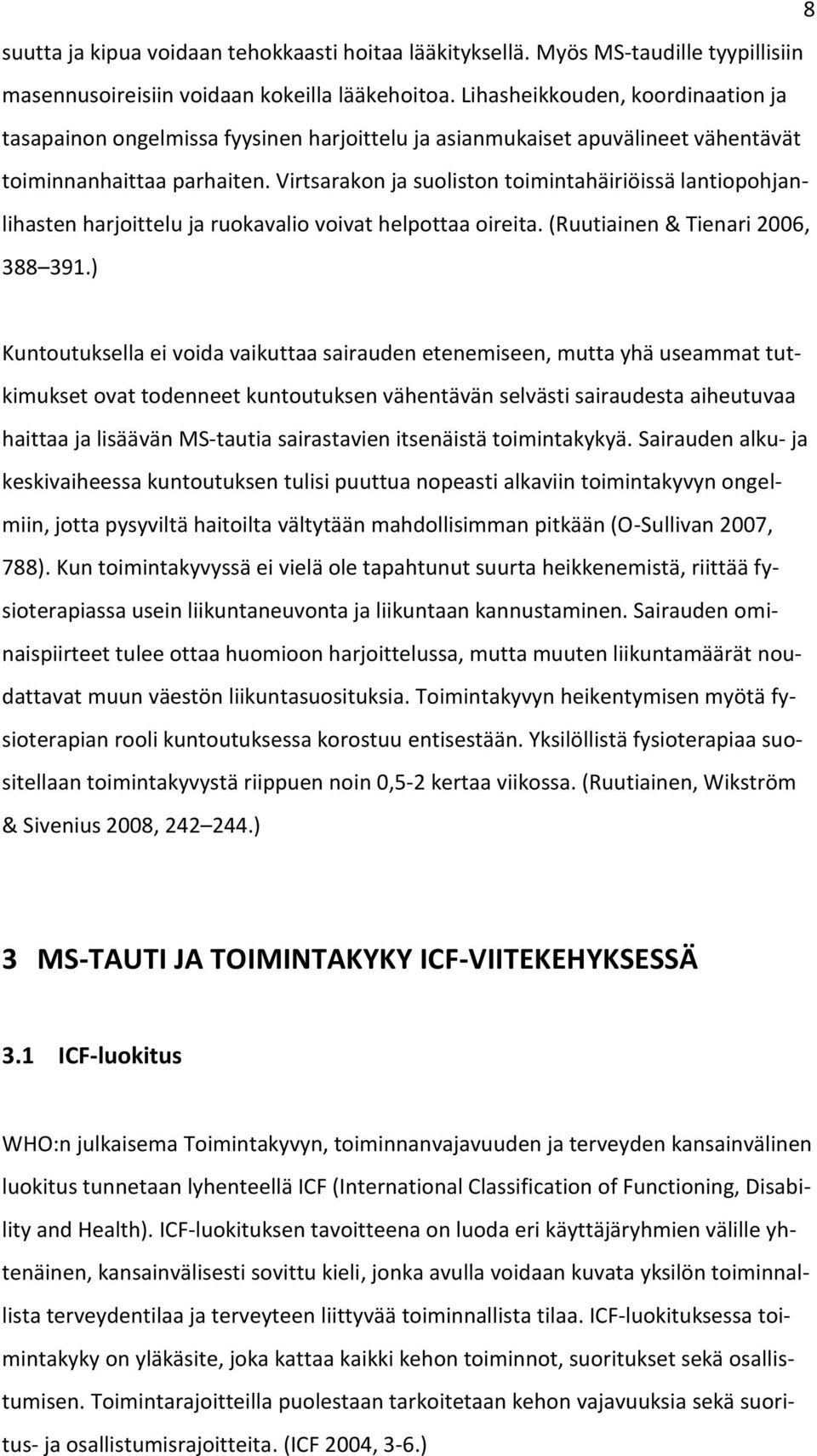 Virtsarakon ja suoliston toimintahäiriöissä lantiopohjanlihasten harjoittelu ja ruokavalio voivat helpottaa oireita. (Ruutiainen & Tienari 2006, 388 391.