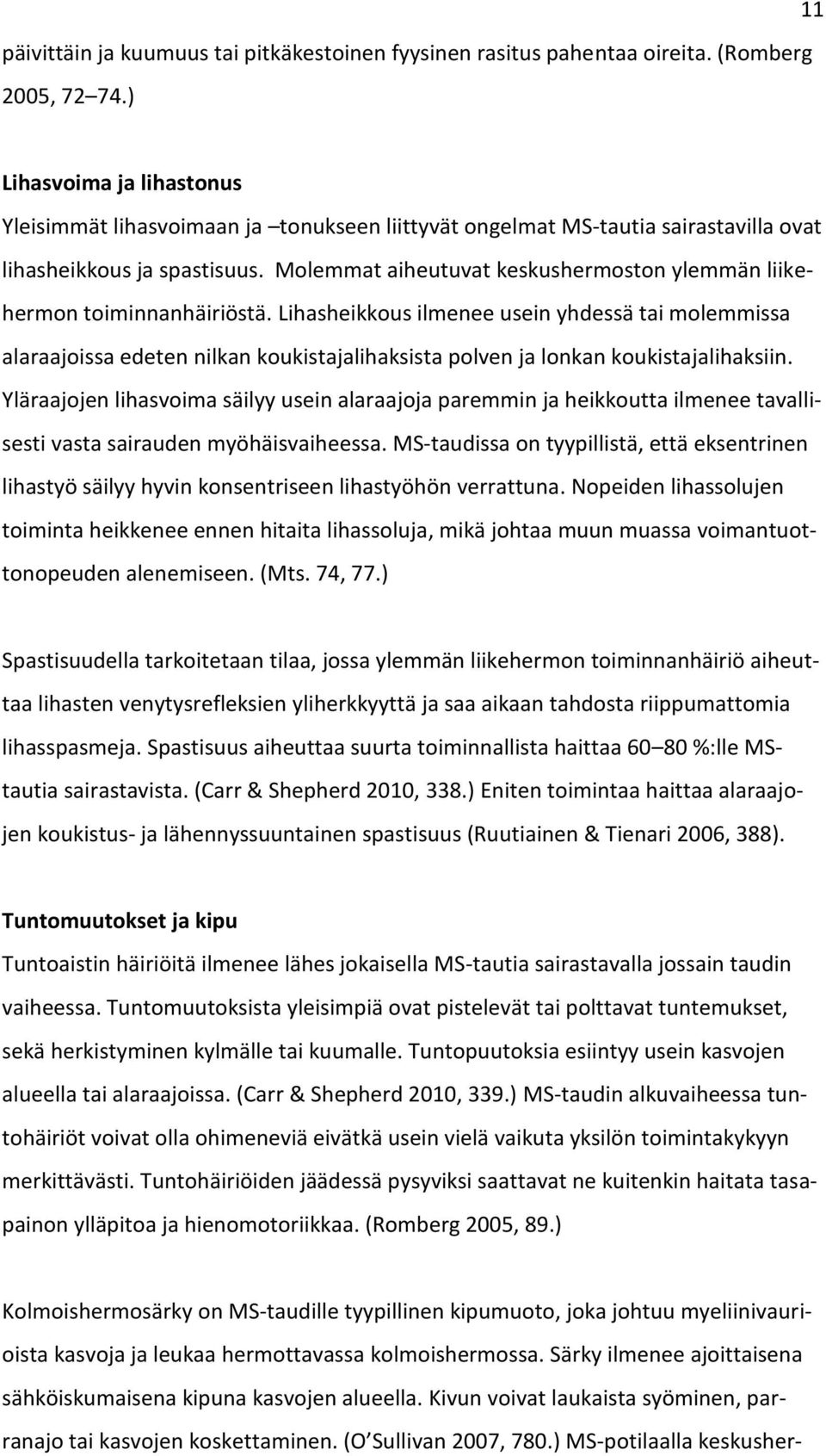 Molemmat aiheutuvat keskushermoston ylemmän liikehermon toiminnanhäiriöstä.