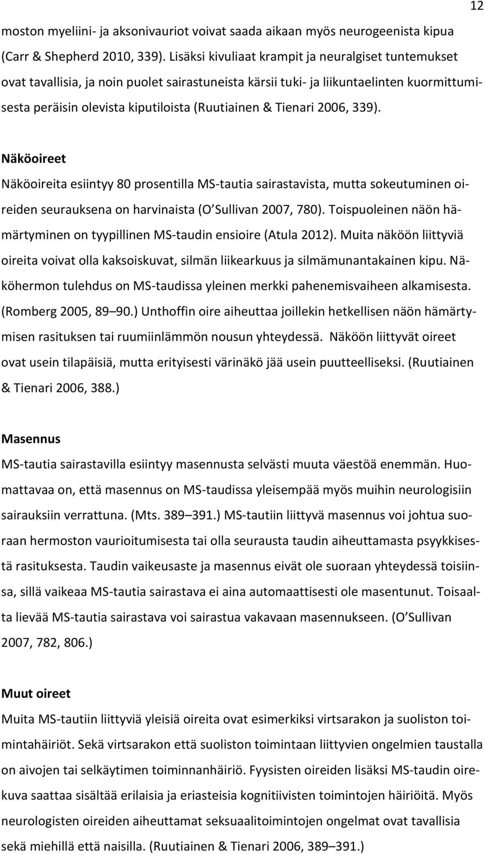 Tienari 2006, 339). Näköoireet Näköoireita esiintyy 80 prosentilla MS-tautia sairastavista, mutta sokeutuminen oireiden seurauksena on harvinaista (O Sullivan 2007, 780).