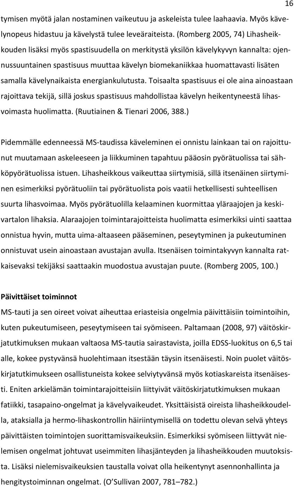 kävelynaikaista energiankulutusta. Toisaalta spastisuus ei ole aina ainoastaan rajoittava tekijä, sillä joskus spastisuus mahdollistaa kävelyn heikentyneestä lihasvoimasta huolimatta.