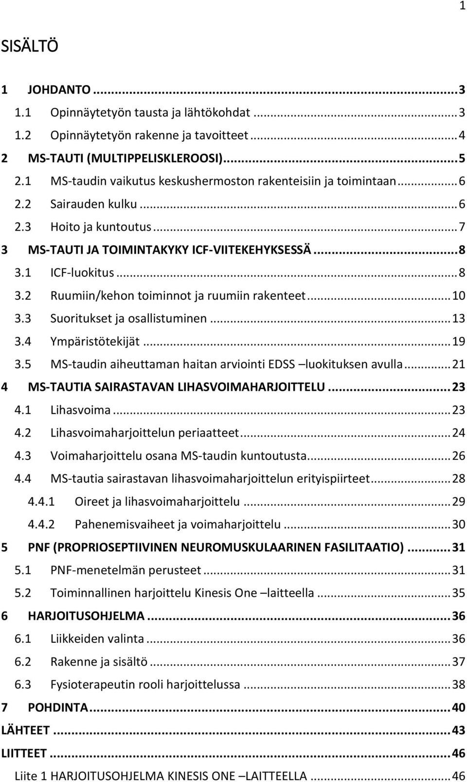 1 ICF-luokitus... 8 3.2 Ruumiin/kehon toiminnot ja ruumiin rakenteet... 10 3.3 Suoritukset ja osallistuminen... 13 3.4 Ympäristötekijät... 19 3.