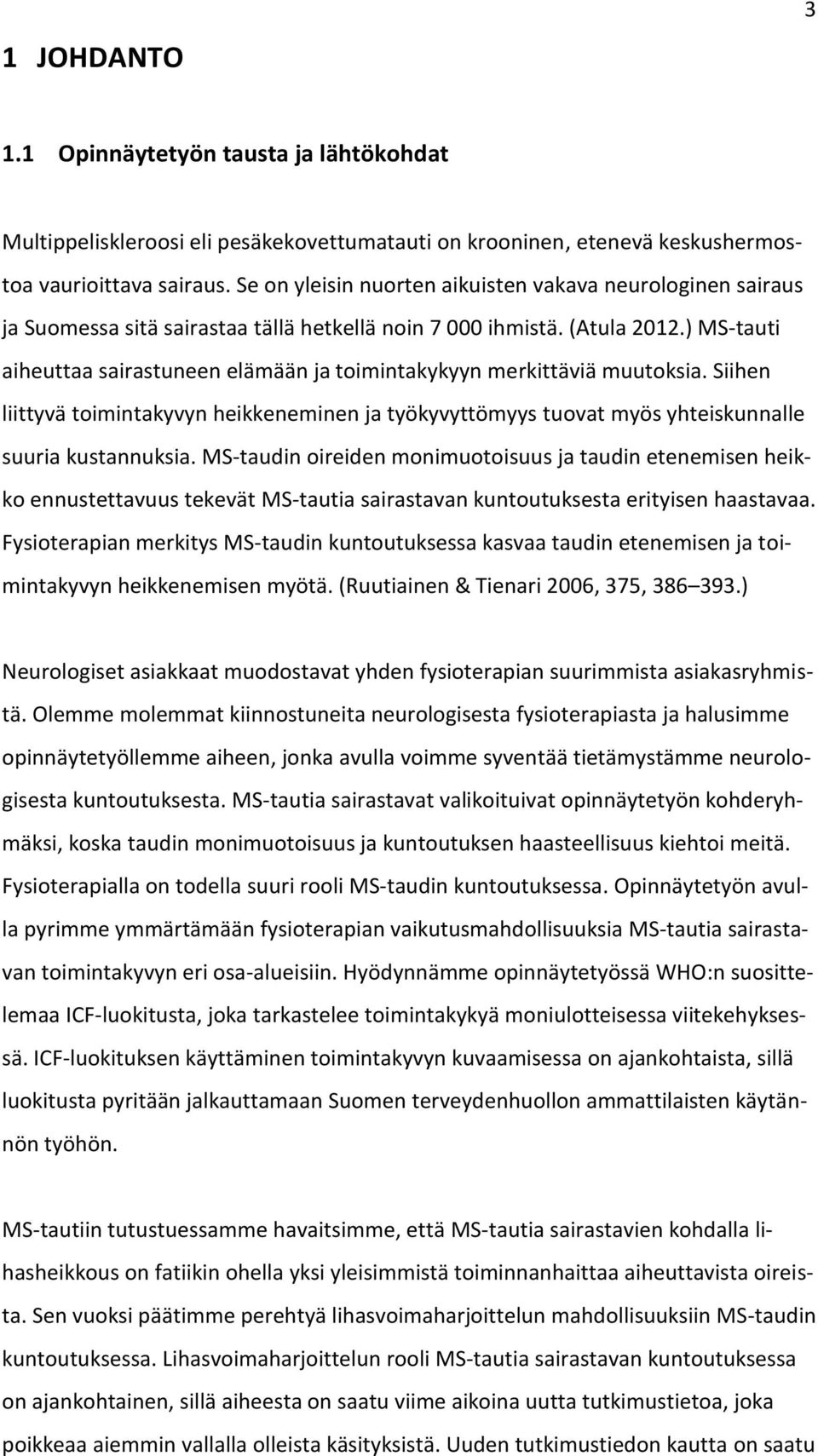 ) MS-tauti aiheuttaa sairastuneen elämään ja toimintakykyyn merkittäviä muutoksia. Siihen liittyvä toimintakyvyn heikkeneminen ja työkyvyttömyys tuovat myös yhteiskunnalle suuria kustannuksia.