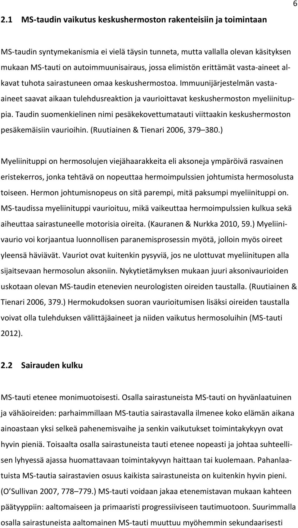 Taudin suomenkielinen nimi pesäkekovettumatauti viittaakin keskushermoston pesäkemäisiin vaurioihin. (Ruutiainen & Tienari 2006, 379 380.