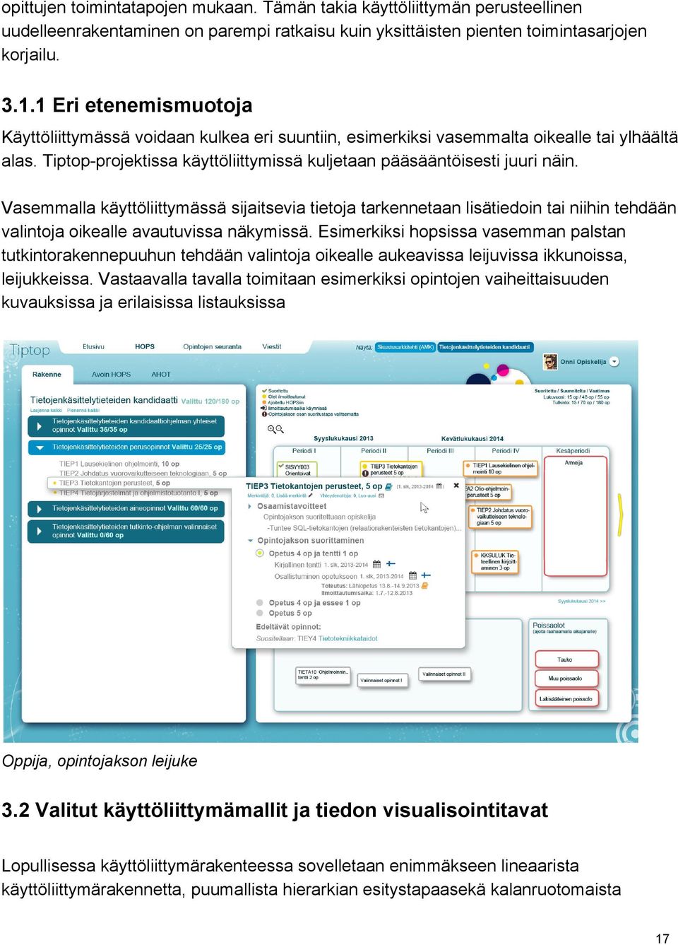 Vasemmalla käyttöliittymässä sijaitsevia tietoja tarkennetaan lisätiedoin tai niihin tehdään valintoja oikealle avautuvissa näkymissä.